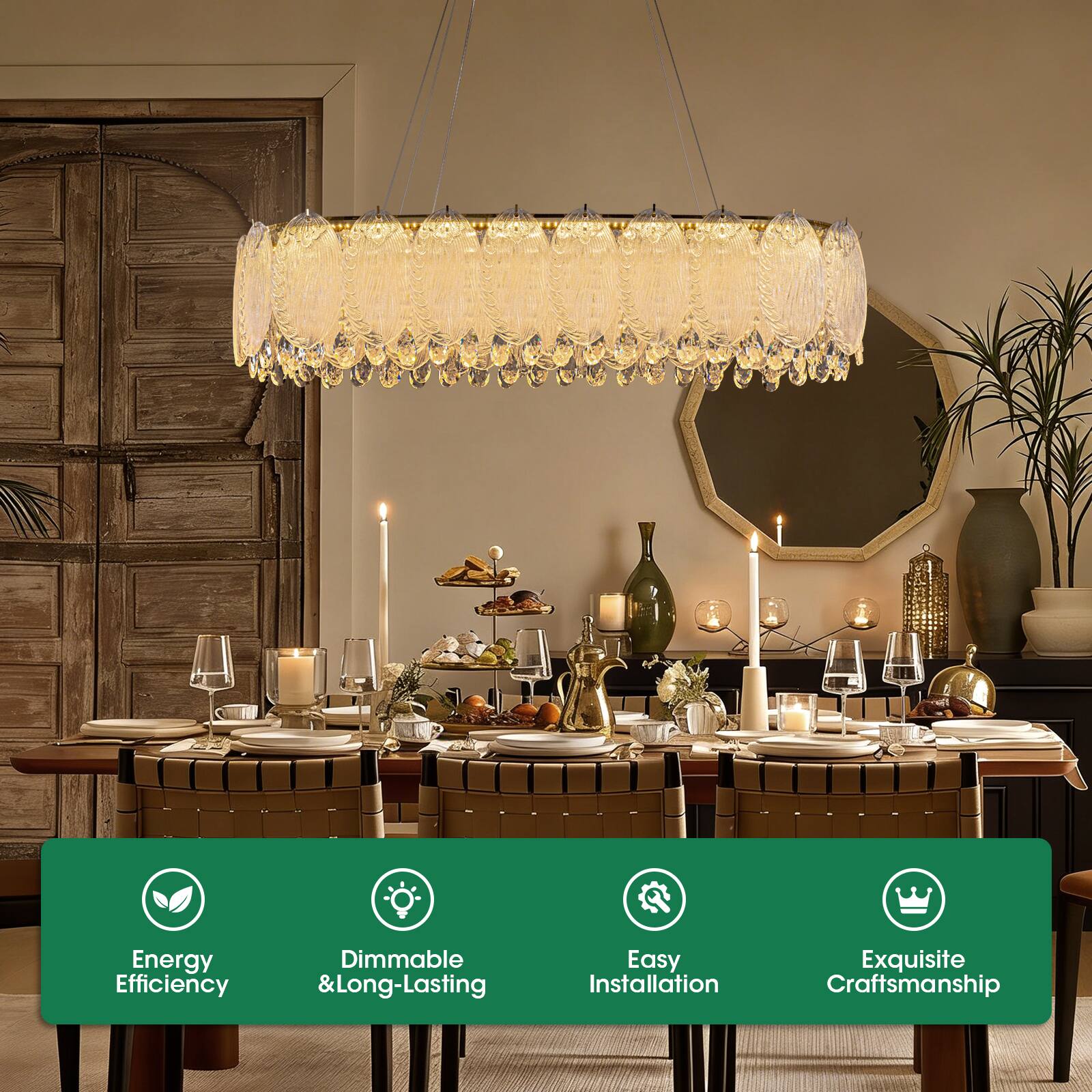 Energy Efficiency  
Dimmable & Long-Lasting  
Easy Installation  
Exquisite Craftsmanship