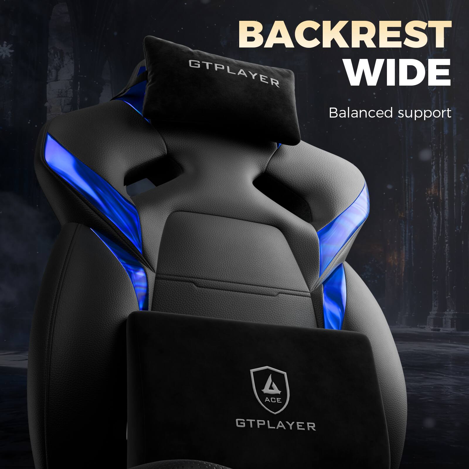 BACKREST WIDE  
Balanced support  
ACE GTPLAYER