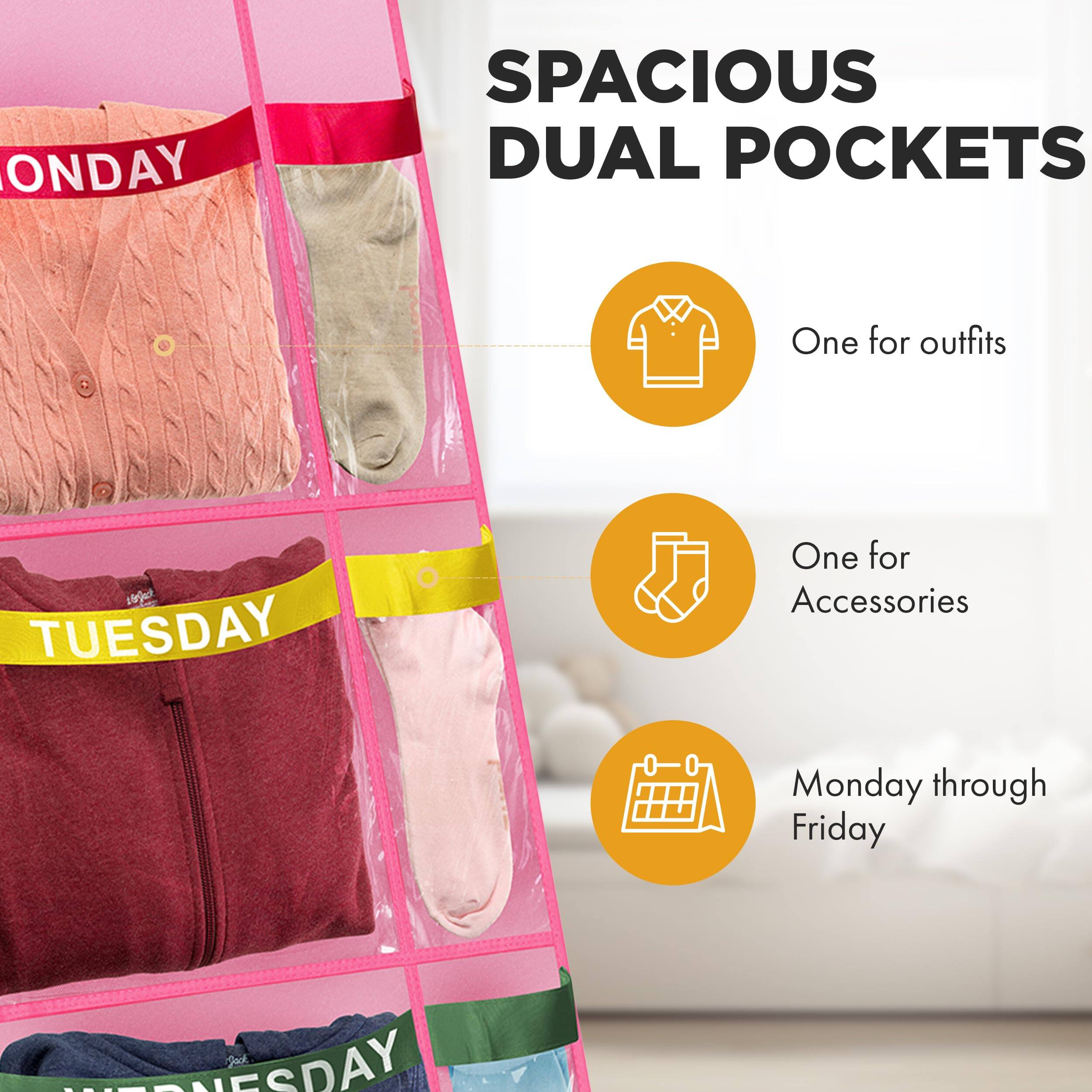 SPACIOUS DUAL POCKETS

- One for outfits
- One for Accessories
- Monday through Friday