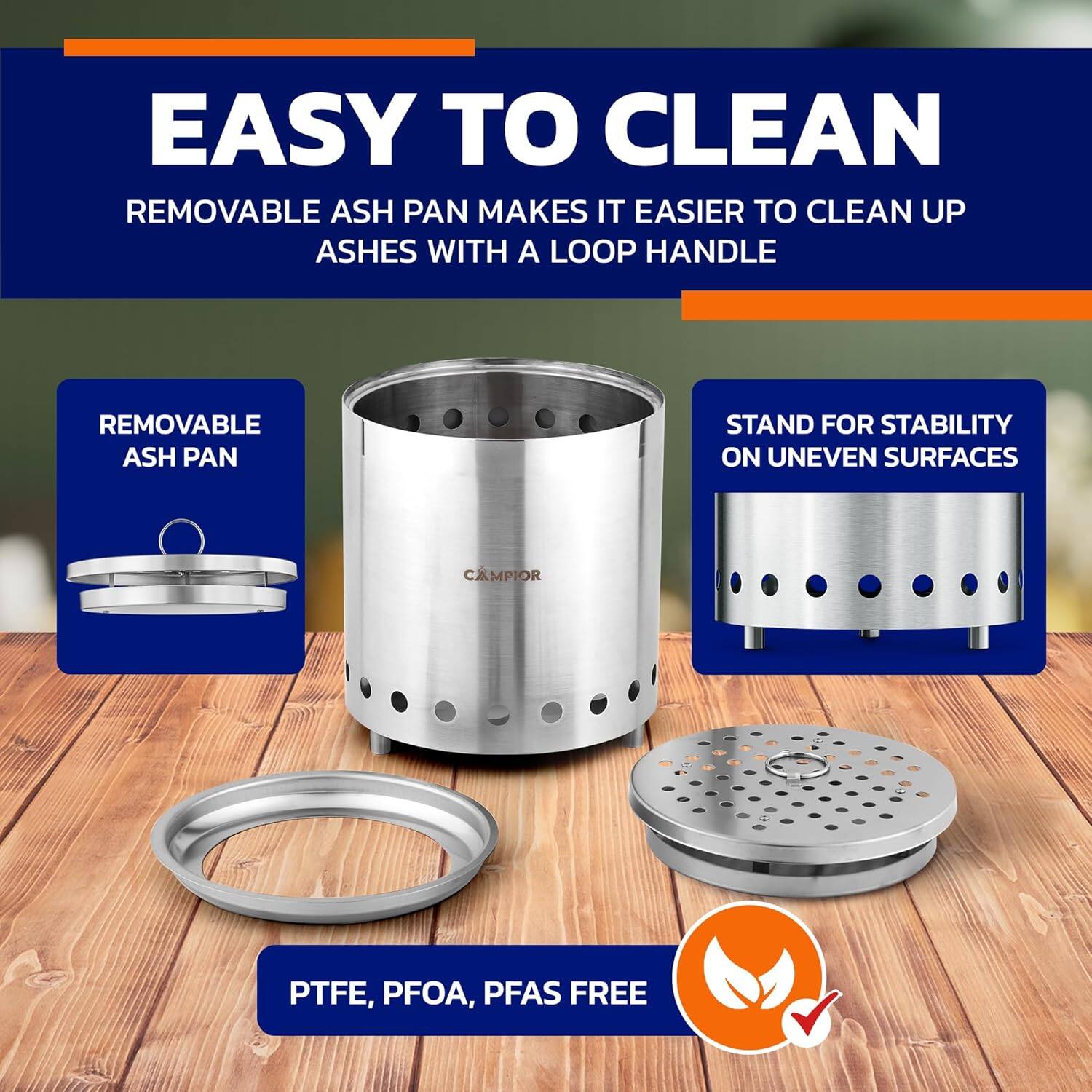EASY TO CLEAN, REMOVABLE ASH PAN MAKES IT EASIER TO CLEAN UP ASHES WITH A LOOP HANDLE, REMOVABLE ASH PAN, STAND FOR STABILITY ON UNEVEN SURFACES, CAMPIOR, PTFE, PFOA, PFAS FREE