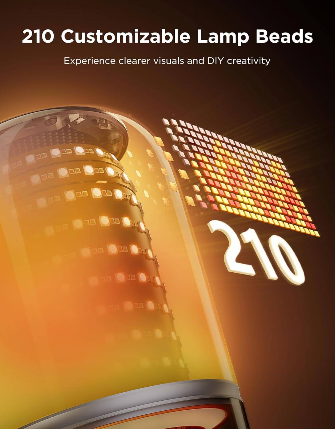210 Customizable Lamp Beads  
Experience clearer visuals and DIY creativity