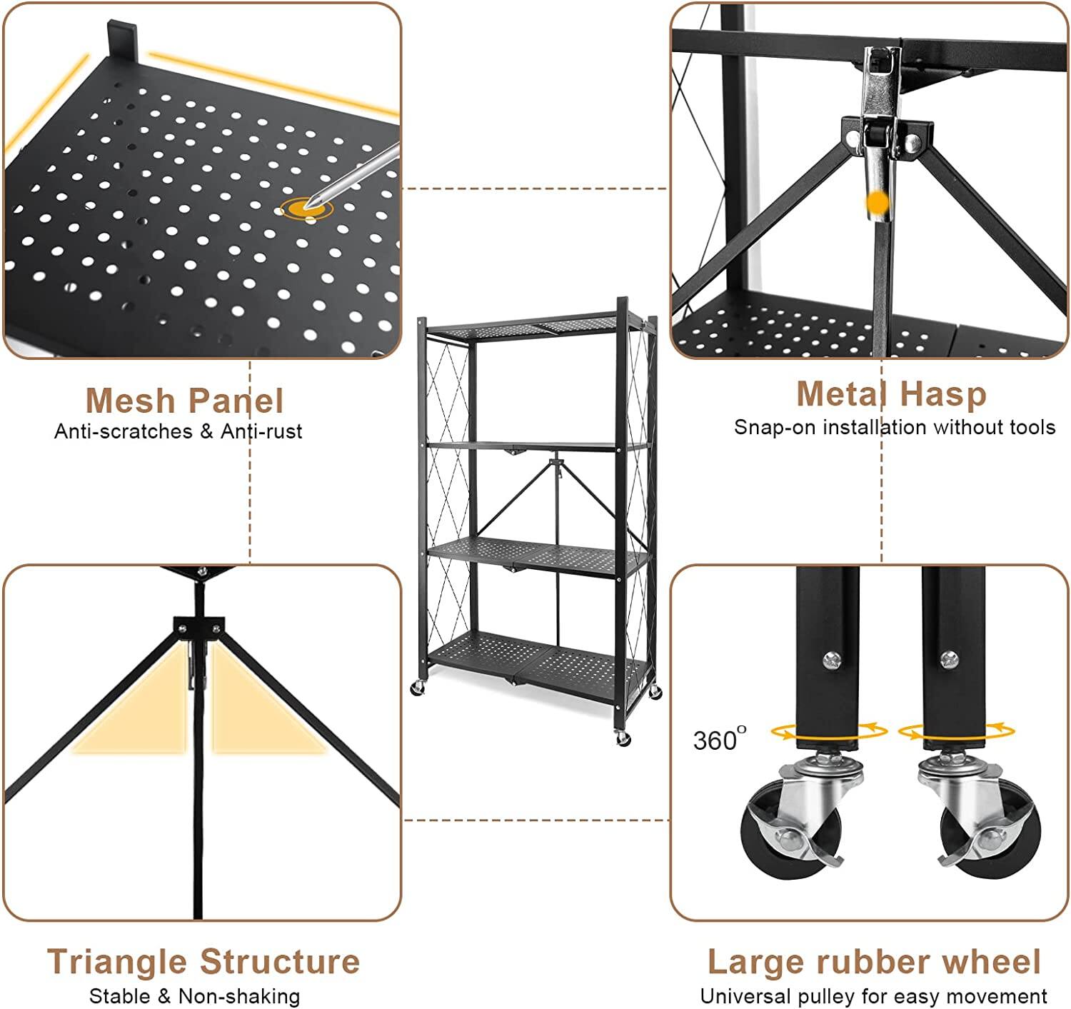 - Mesh Panel  
  Anti-scratches & Anti-rust

- Metal Hasp  
  Snap-on installation without tools

- Triangle Structure  
  Stable & Non-shaking

- Large rubber wheel  
  Universal pulley for easy movement