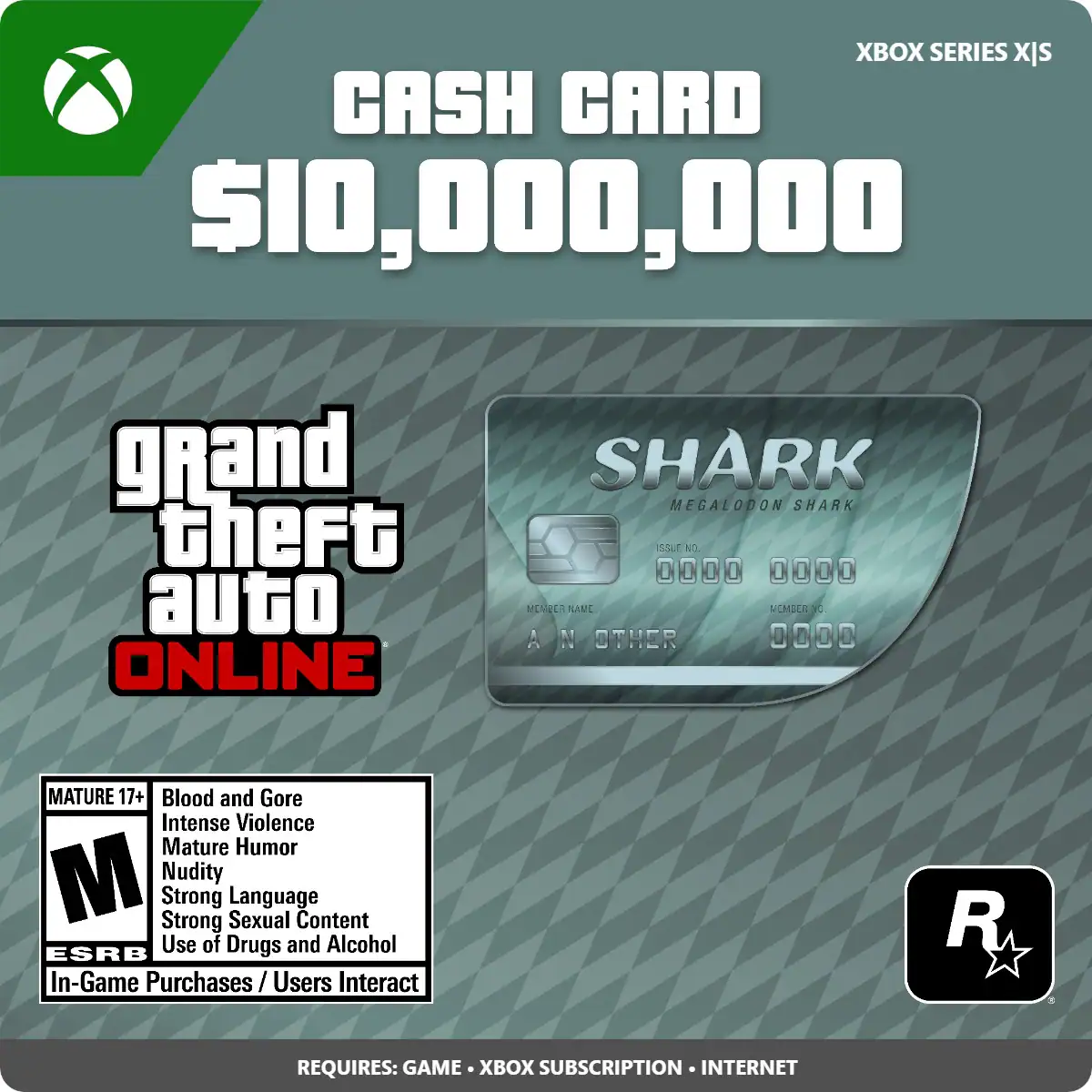 XBOX SERIES X|S
CASH CARD $10,000,000
grand theft auto ONLINE
SHARK MEGALODON SHARK
MATURE 17+
Blood and Gore
Intense Violence
Mature Humor
Nudity
Strong Language
Strong Sexual Content
Use of Drugs and Alcohol
In-Game Purchases / Users Interact
REQUIRES: GAME • XBOX SUBSCRIPTION • INTERNET
ESRB