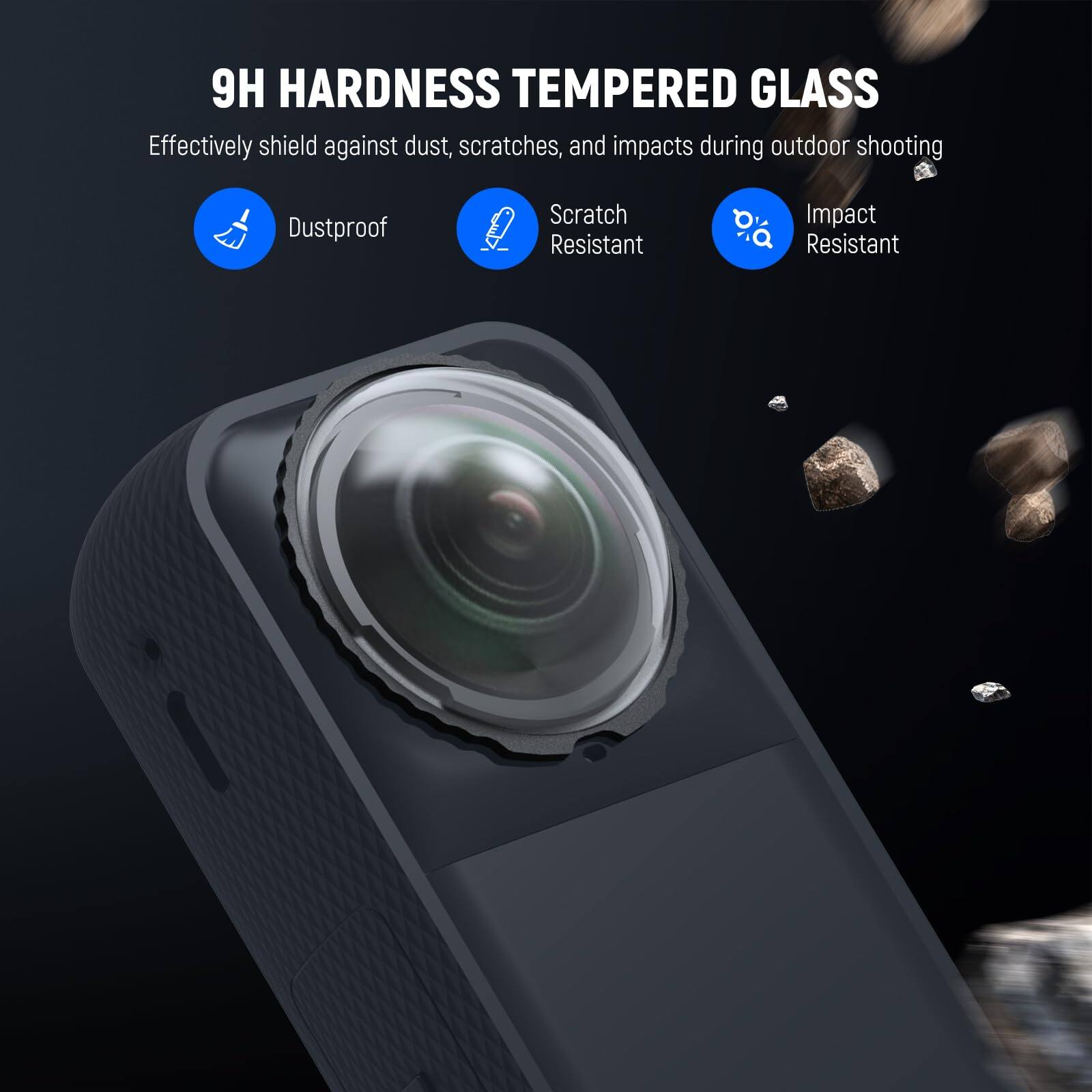 9H HARDNESS TEMPERED GLASS

Effectively shield against dust, scratches, and impacts during outdoor shooting

- Dustproof
- Scratch Resistant
- Impact Resistant
