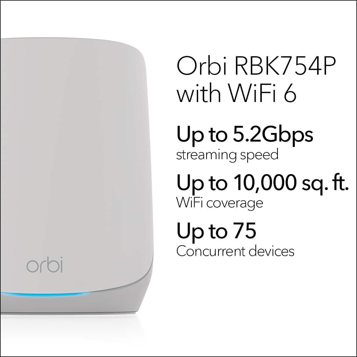 The text on the image reads: "Orbi RBK754P with WiFi 6 Up to 5.2Gbps streaming speed Up to 10,000 sq. ft. WiFi coverage Up to 75 Concurrent devices."