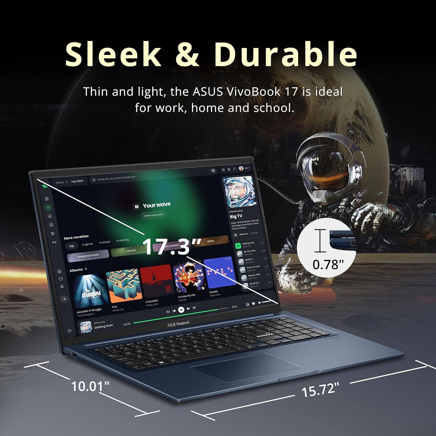 Sleek & Durable Thin and light, the ASUS VivoBook 17 is ideal for work, home and school. Your wave 10. More poetry. In mood. In training. Allura. Buming. 17.3" Big TV I 0.78" shnques. AAuan. age. Ooeti Even. 18. ASUS VivoBook. 10.01" 15.72"