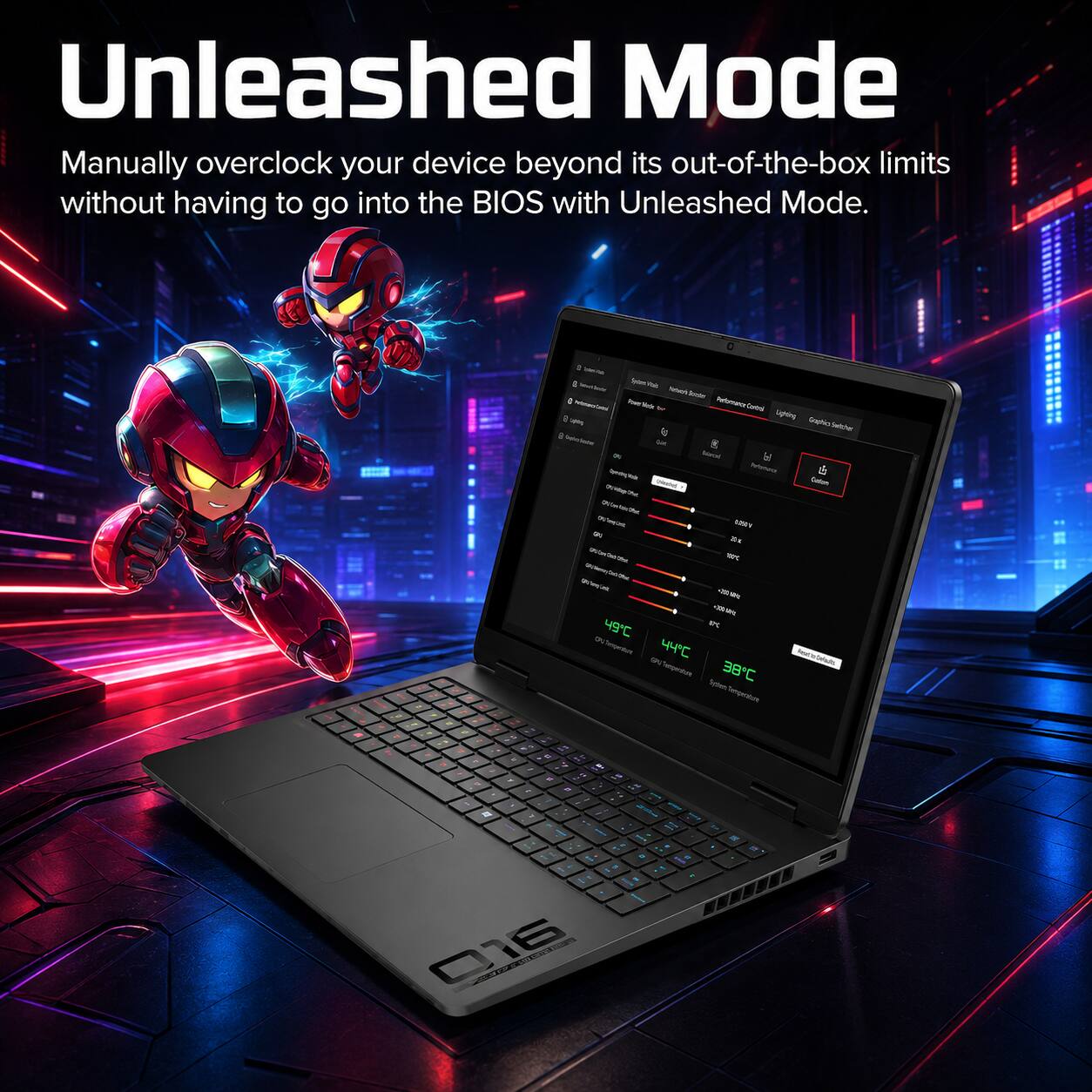 Unleashed Mode  
Manually overclock your device beyond its out-of-the-box limits without having to go into the BIOS with Unleashed Mode.

at - 0 - Toyalam Permark foom $ low Preformance - Musia to Cartol  
Lighting Graphico witcher & hiroc  
Sending Performance - Calories Ofect  
5200m in WS  
SEE  
W an We 49C DE Tengerature 44C engention 38C Sydium Temperature - - - - 1 - S 4 . . - A - A . - % a - TO  - a Y BUTH 1  -I I  2 016 CALORIES  
Reset Orfauts