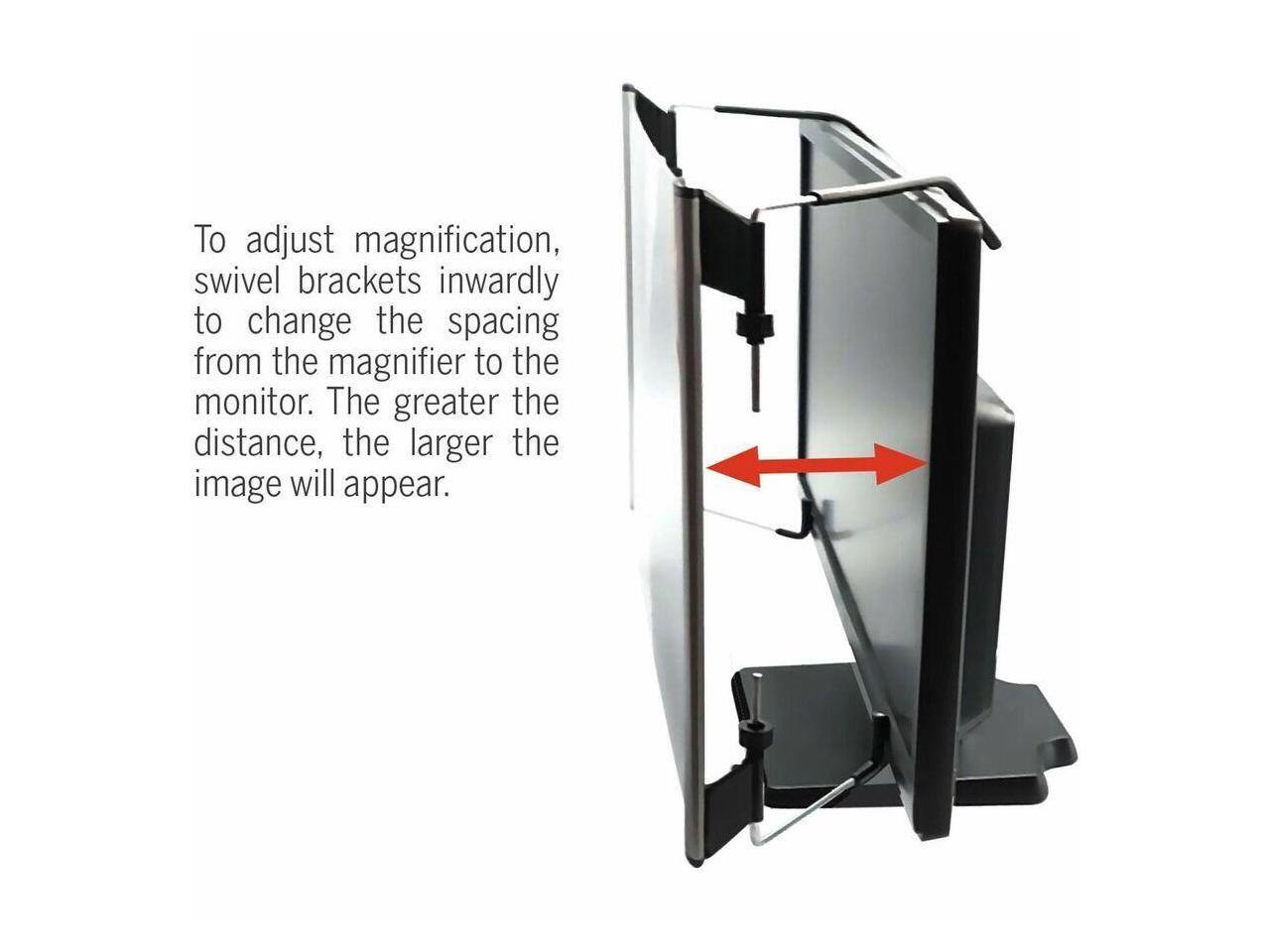 To adjust magnification, swivel brackets inwardly to change the spacing from the magnifier to the monitor. The greater the distance, the larger the image will appear.