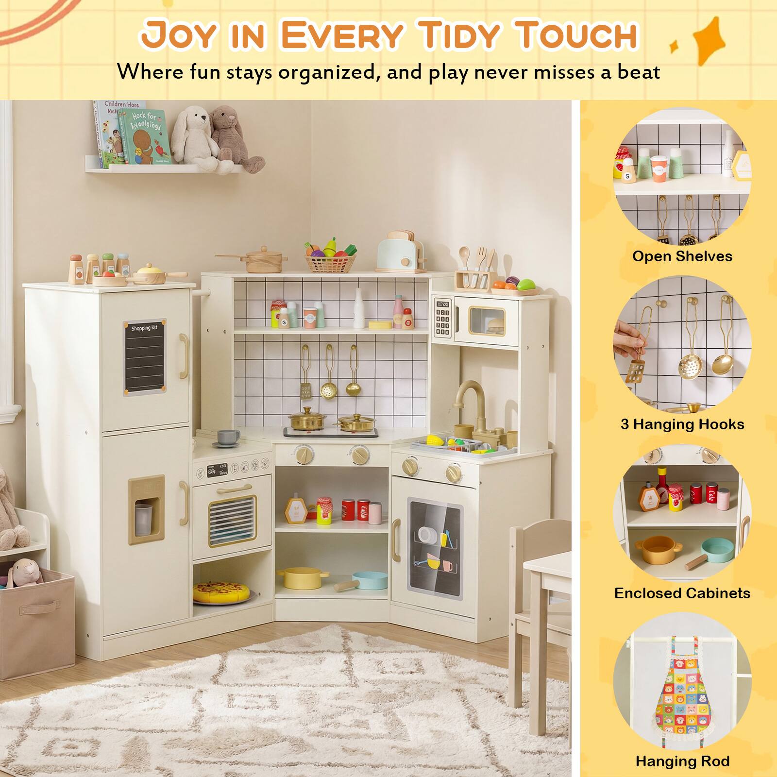 JOY IN EVERY TIDY TOUCH  
Where fun stays organized, and play never misses a beat

Children's House  
Kitchen for 4

- Open Shelves
- 3 Hanging Hooks
- Enclosed Cabinets
- Hanging Rod