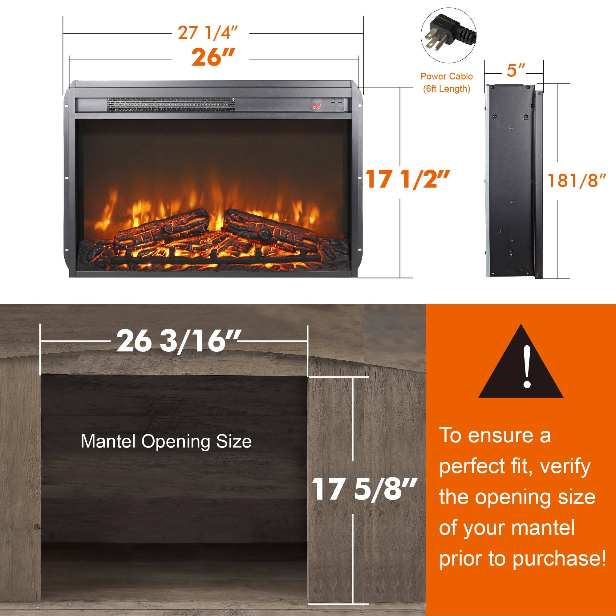 - 27 1/4"
- 26"
- 17 1/2"
- 5"
- 18 1/8"
- 26 3/16"
- 17 5/8"

Power Cable (6ft Length)

Mantel Opening Size

To ensure a perfect fit, verify the opening size of your mantel prior to purchase!