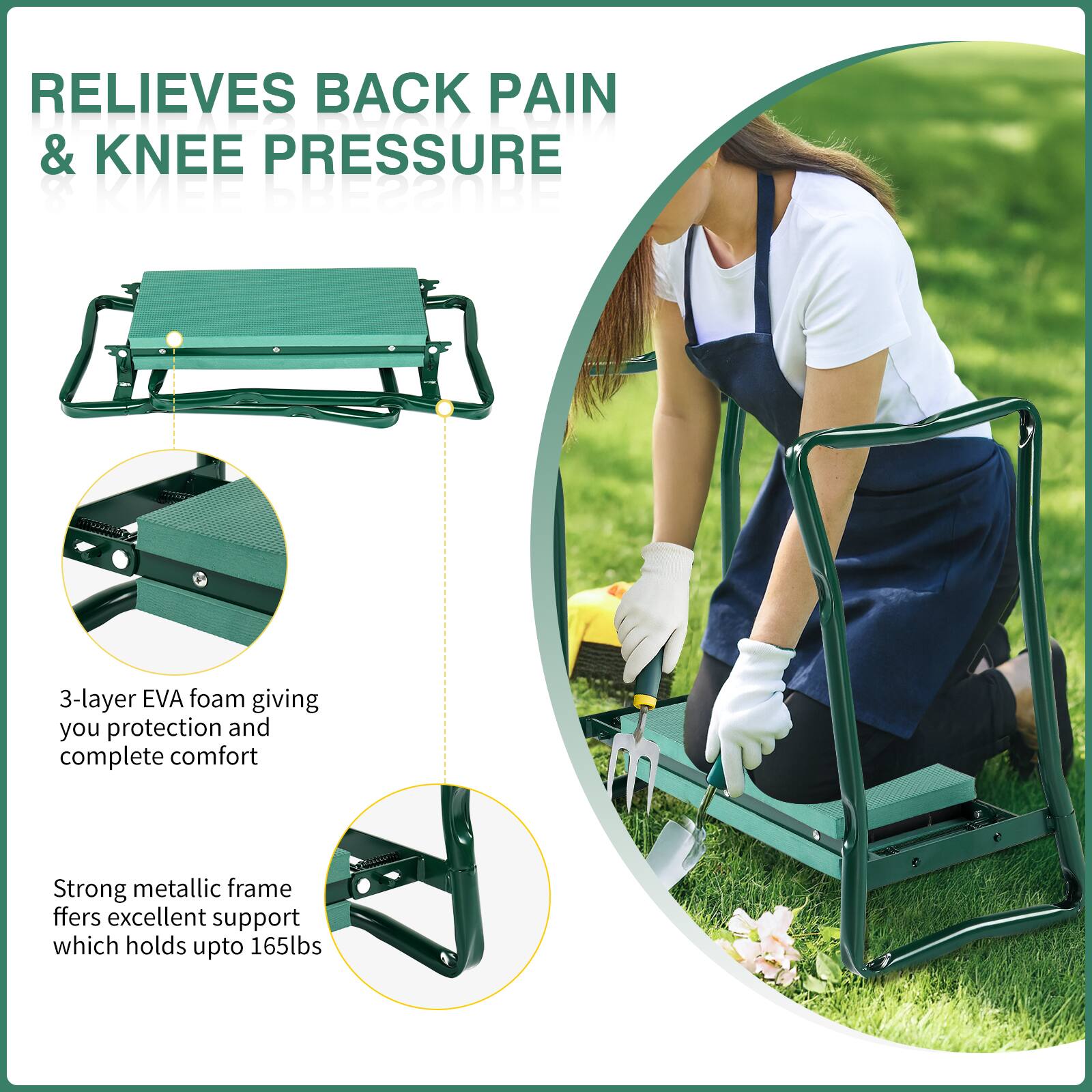 RELIEVES BACK PAIN & KNEE PRESSURE

3-layer EVA foam giving you protection and complete comfort

Strong metallic frame offers excellent support which holds up to 165lbs