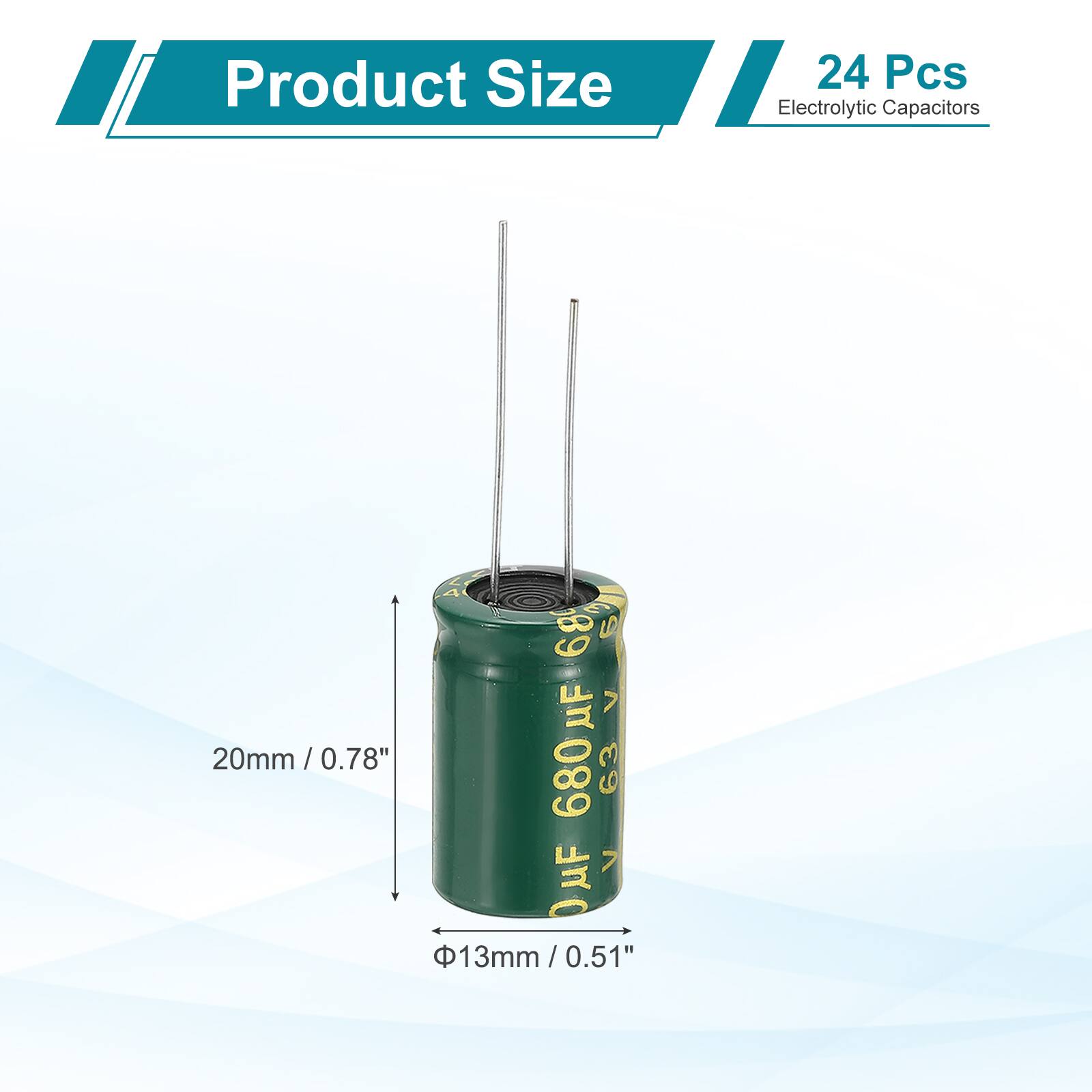 Product Size  
24 Pcs Electrolytic Capacitors  
4 3 89 6 UF V 20mm / 0.78" 63 680 UF 7 O 13mm/0.51"