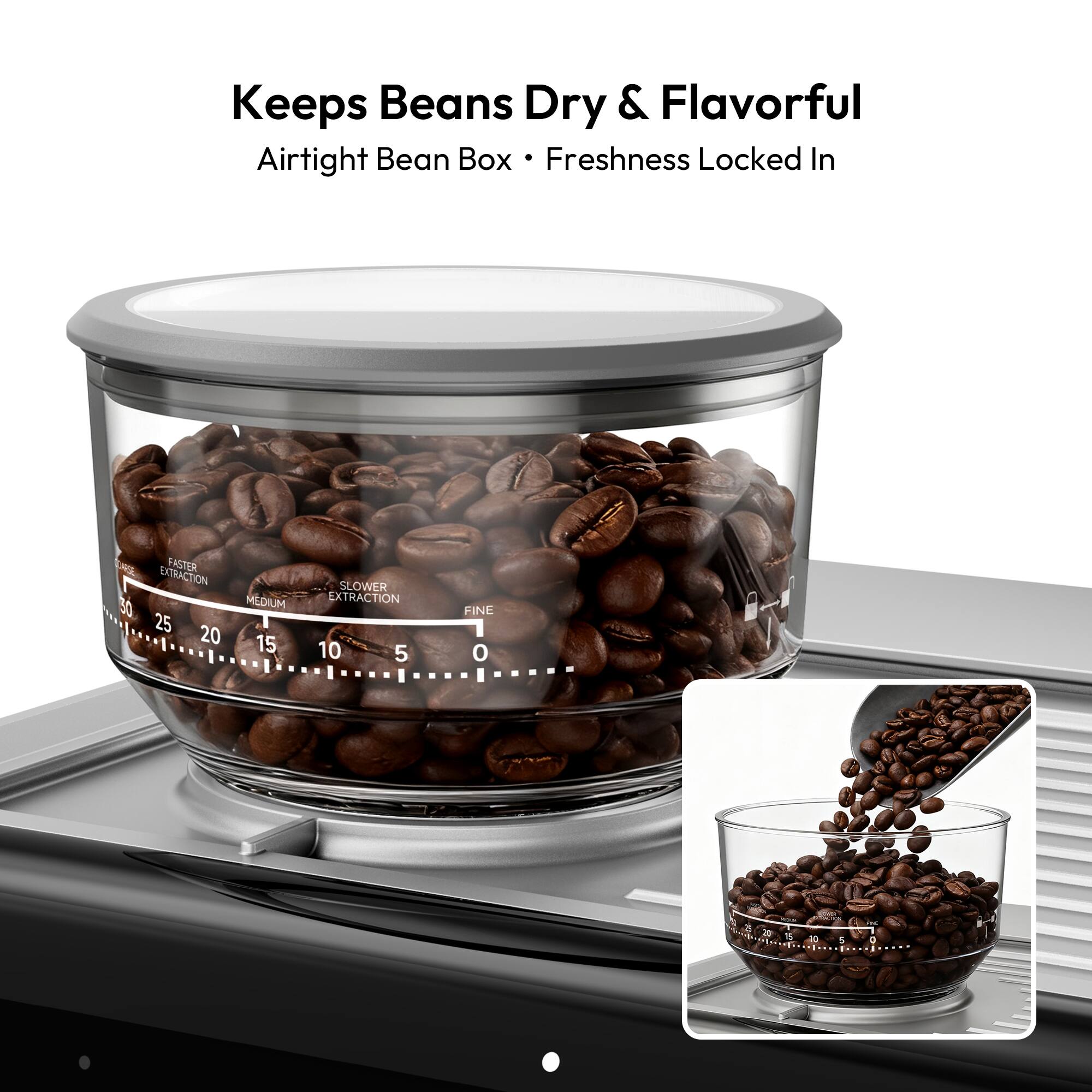 Keeps Beans Dry & Flavorful  
Airtight Bean Box • Freshness Locked In  

CHKA FAST OR EXTRACTION  
30 25 20 MEDIUM  
15 SLOWER EXTRACTION  
10 5 FINE  
0 2 1 4 - +