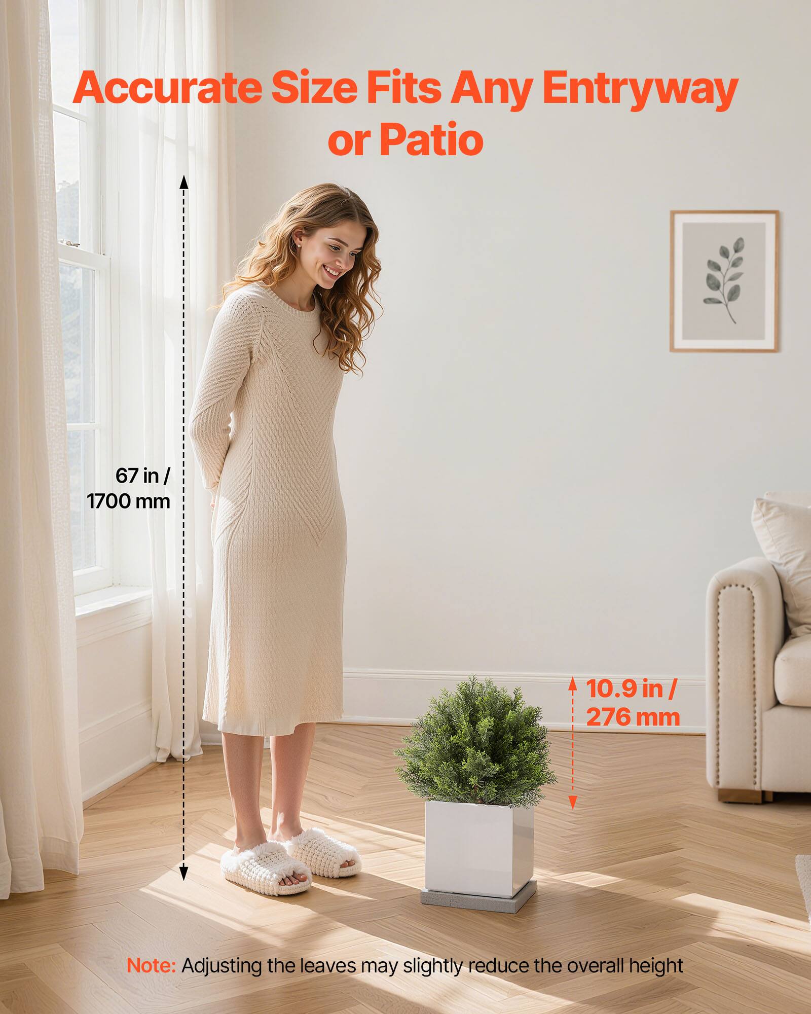 Accurate Size Fits Any Entryway or Patio

67 in / 1700 mm

10.9 in / 276 mm

Note: Adjusting the leaves may slightly reduce the overall height