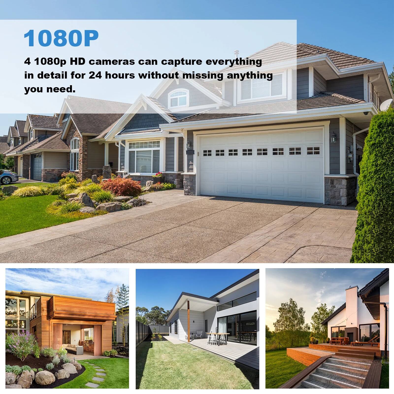 1080P

4 1080p HD cameras can capture everything in detail for 24 hours without missing anything you need.