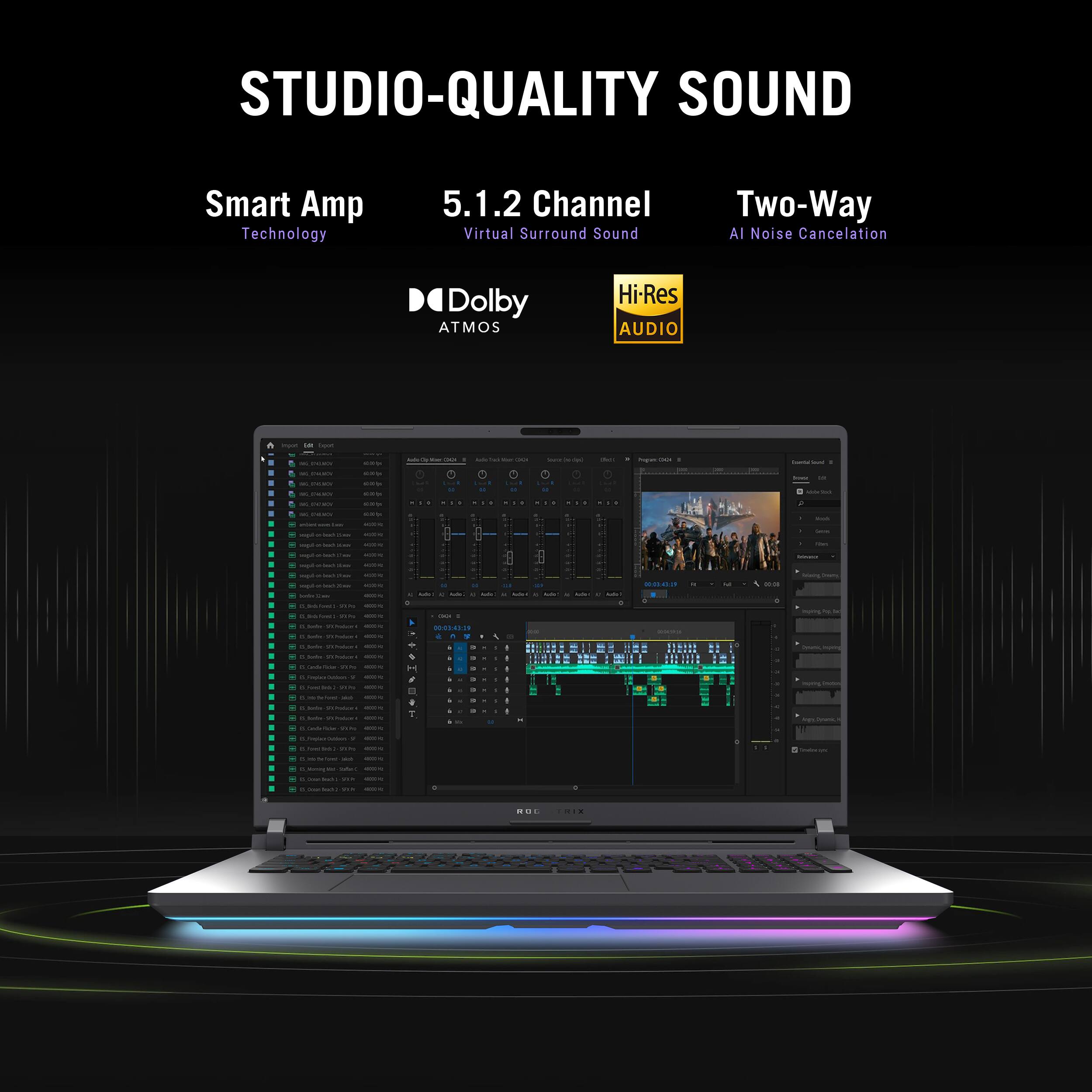 STUDIO-QUALITY SOUND

Smart Amp Technology

5.1.2 Channel Virtual Surround Sound

Two-Way AI Noise Cancellation

Dolby ATMOS

Hi-Res AUDIO
