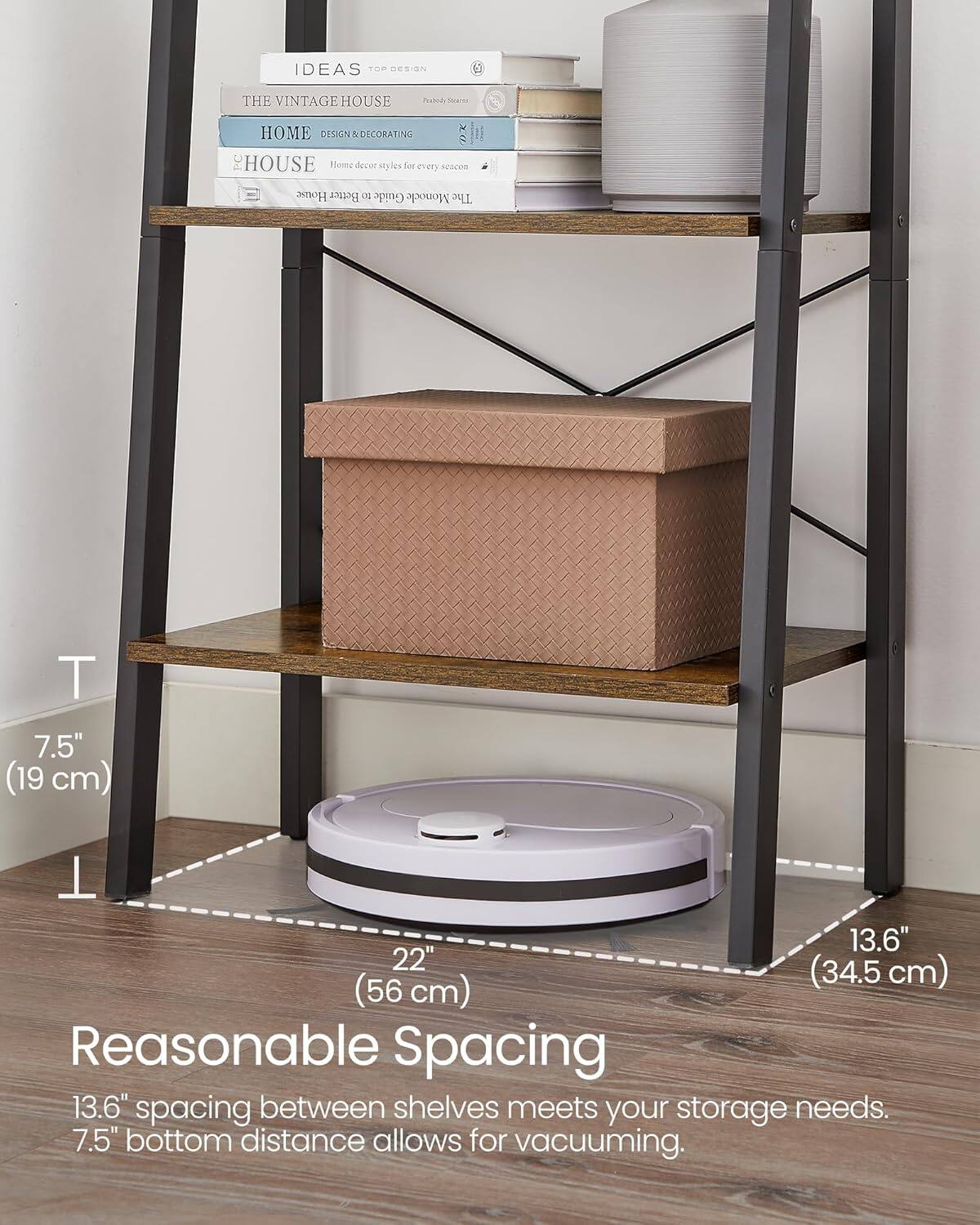IDEAS TOP DESIGN  
THE VINTAGE HOUSE  
HOME DESIGN & DECORATING  
HOUSE  
Home decor styles for every season  

Reasonable Spacing  
13.6" spacing between shelves meets your storage needs.  
7.5" bottom distance allows for vacuuming.