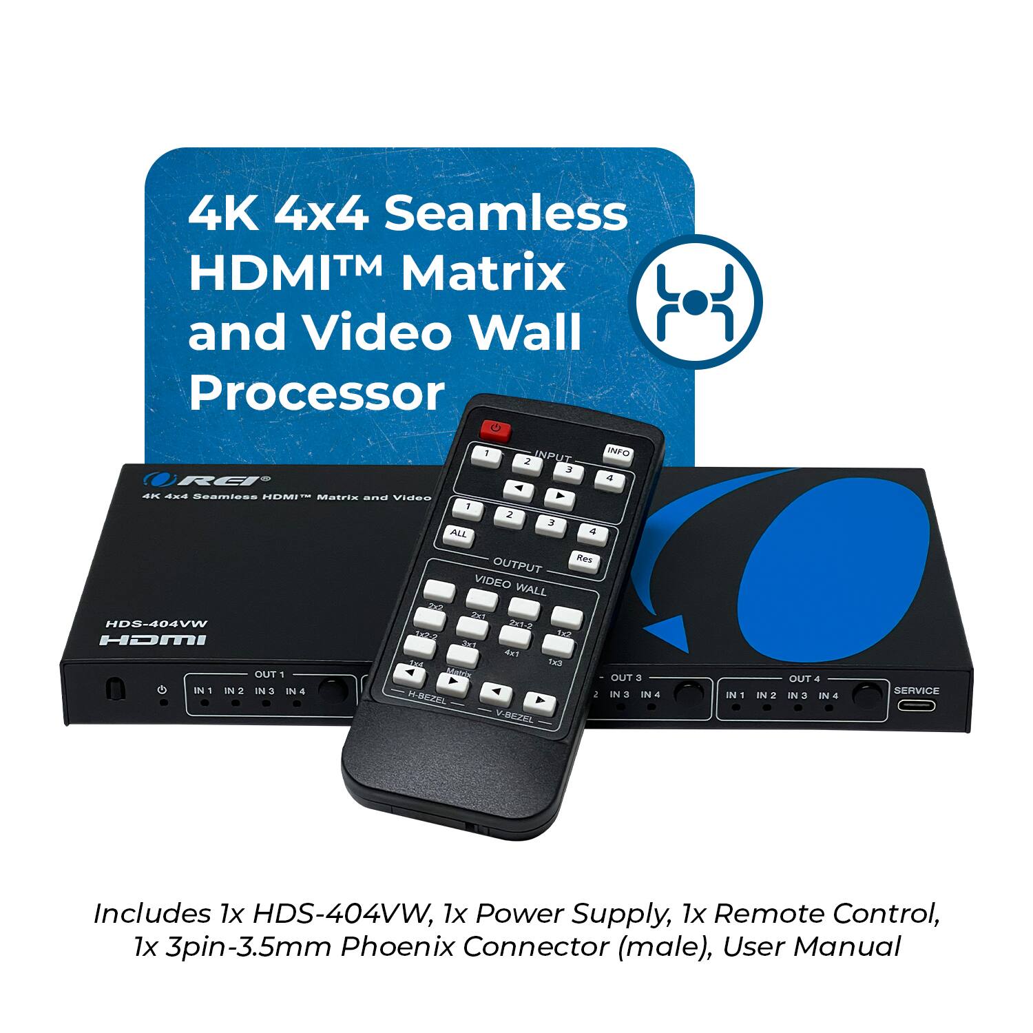 4K 4x4 Seamless HDMI™ Matrix and Video Wall Processor

Includes 1x HDS-404VW, 1x Power Supply, 1x Remote Control, 1x 3pin-3.5mm Phoenix Connector (male), User Manual