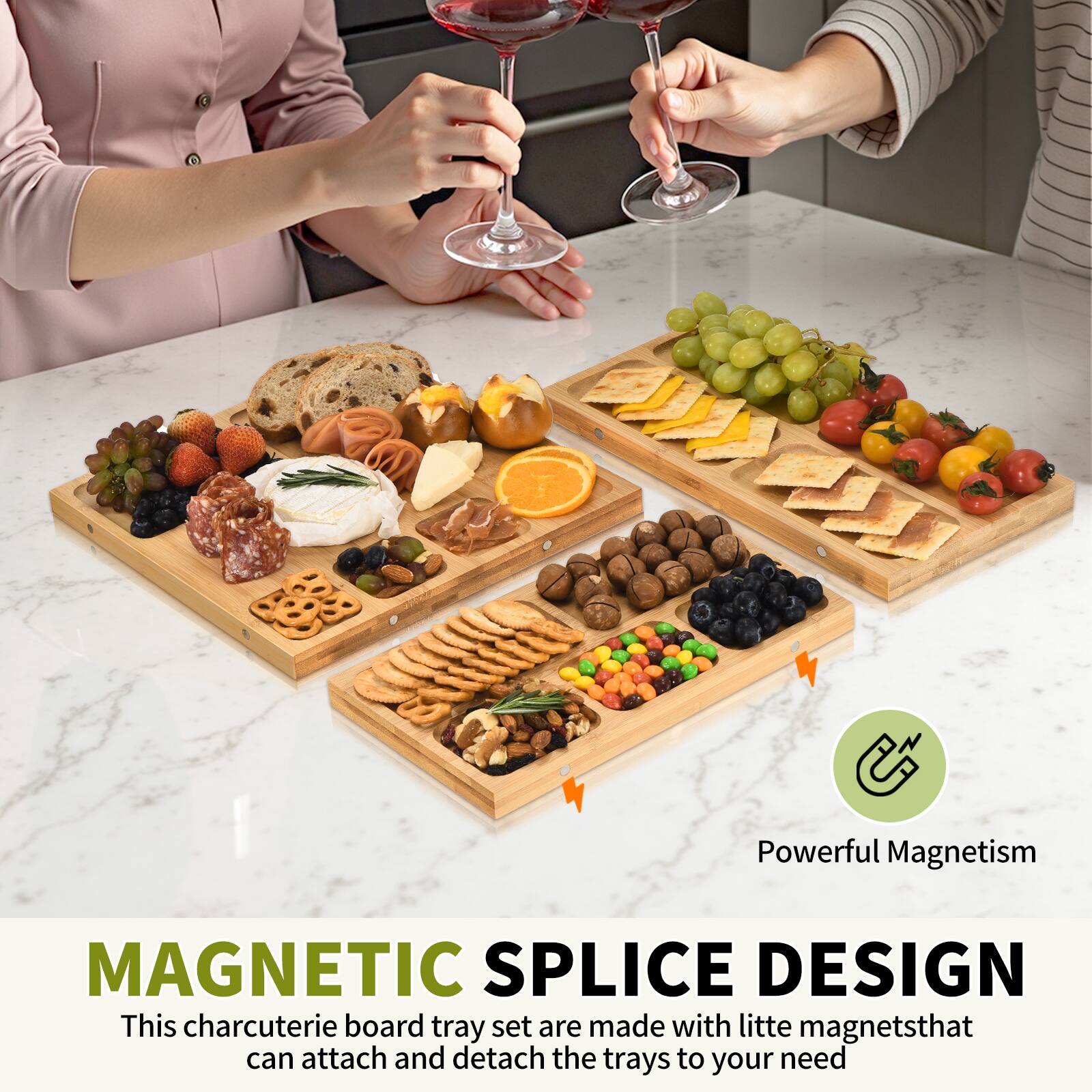 MAGNETIC SPLICE DESIGN

This charcuterie board tray set is made with little magnets that can attach and detach the trays to your need.

Powerful Magnetism