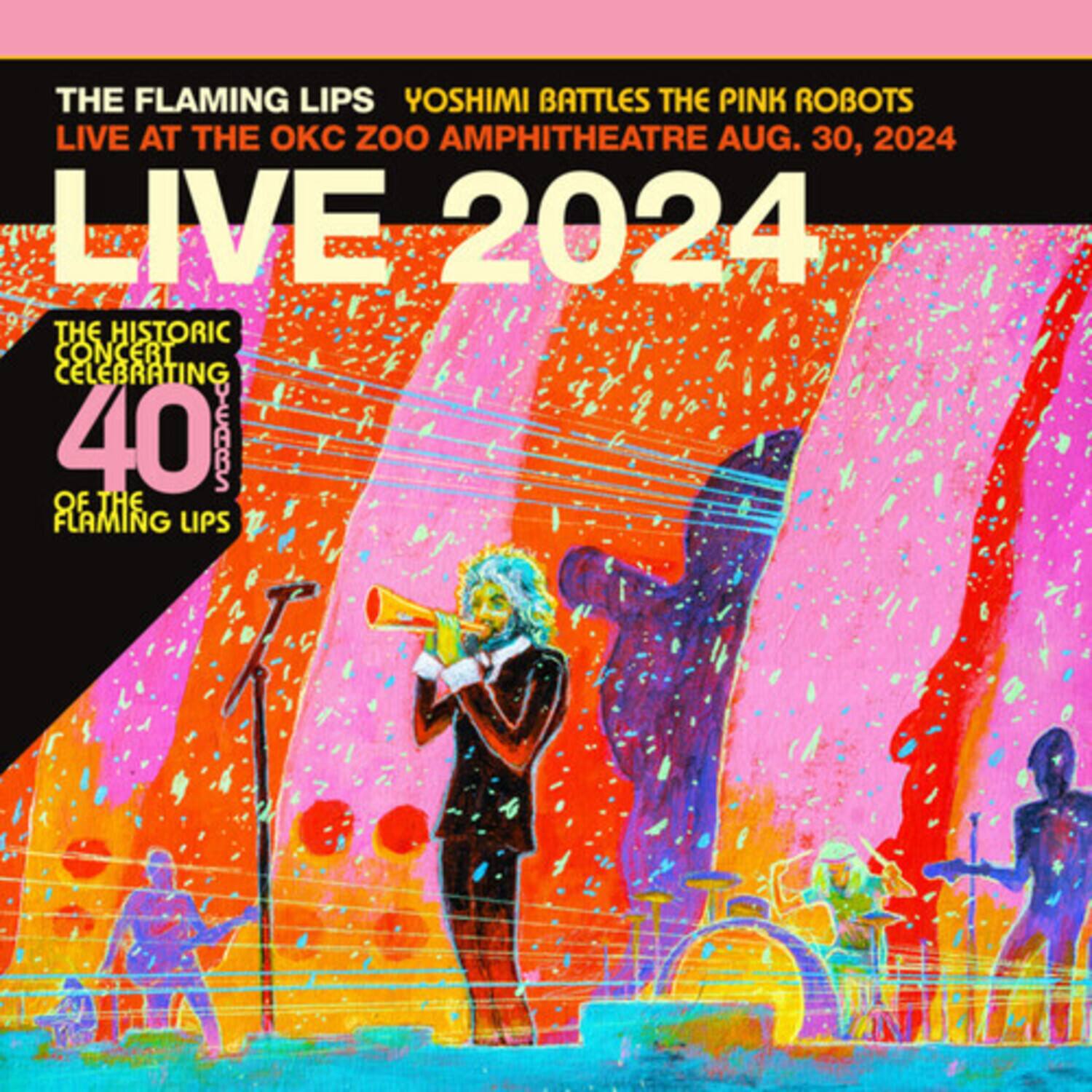 The Flaming Lips  
Yoshimi Battles the Pink Robots  
Live at the OKC Zoo Amphitheatre Aug. 30, 2024  

LIVE 2024  

The Historic Concert Celebrating 40 Years of the Flaming Lips
