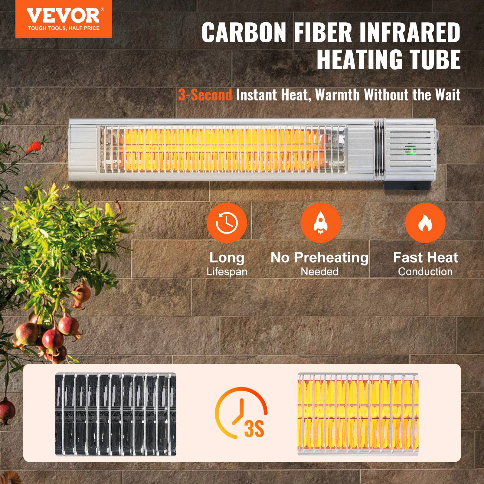 VEVOR TOUGH TOOLS, HALF PRICE

CARBON FIBER INFRARED HEATING TUBE

3-Second Instant Heat, Warmth Without the Wait

Long Lifespan

No Preheating Needed

Fast Heat Conduction

3S