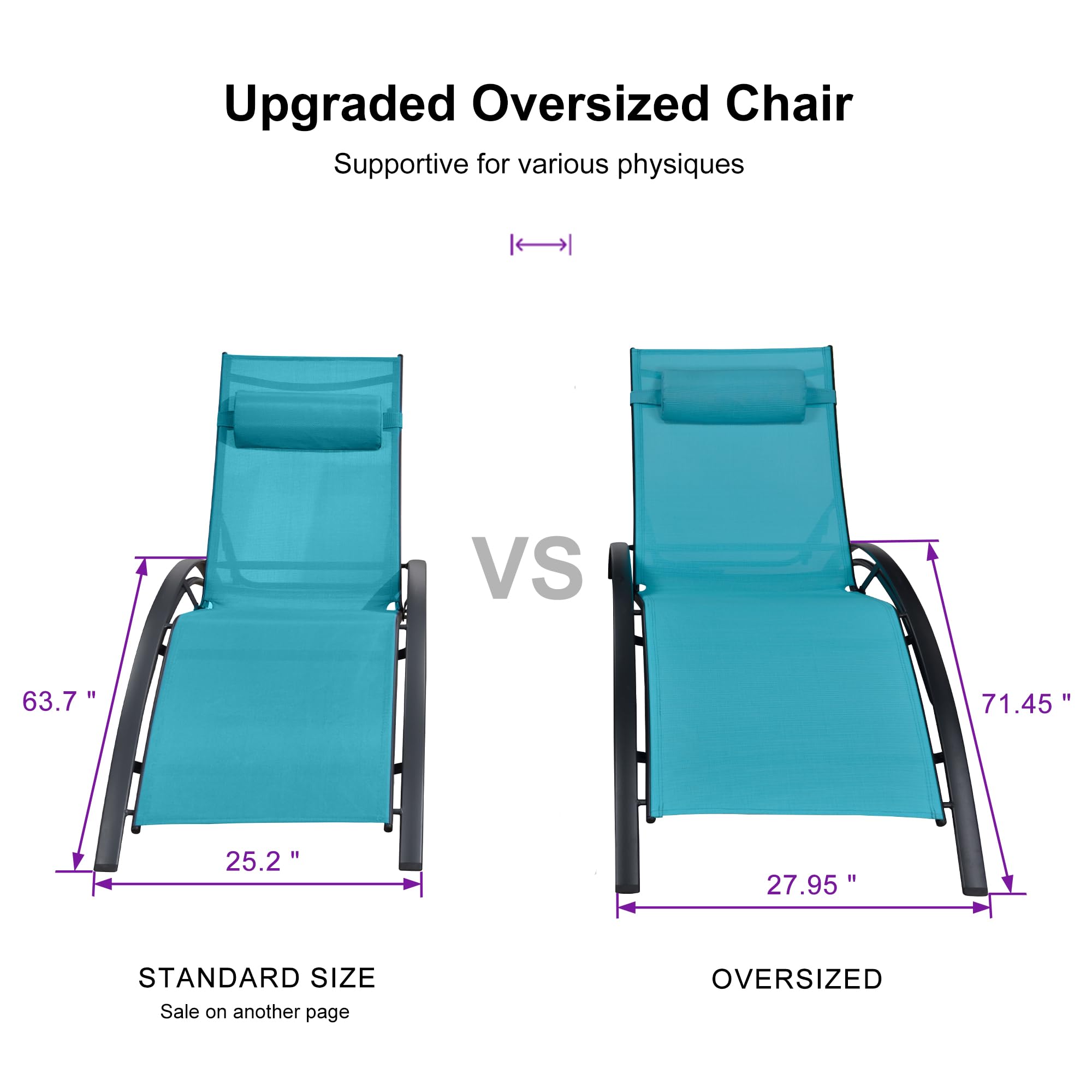 Upgraded Oversized Chair  
Supportive for various physiques  

STANDARD SIZE  
63.7" x 25.2"  
Sale on another page  

VS  

OVERSIZED  
71.45" x 27.95"