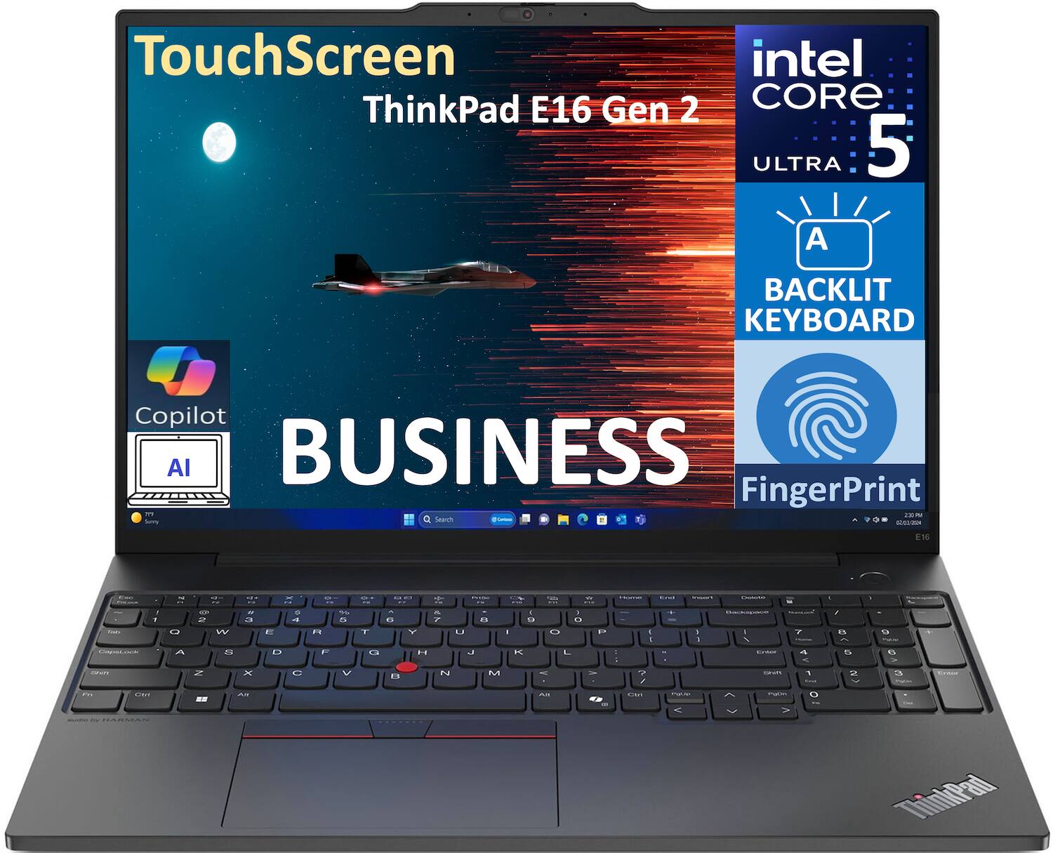 TouchScreen  
ThinkPad E16 Gen 2  
intel CORE 5  
ULTRA  
BACKLIT KEYBOARD  
FingerPrint  
BUSINESS  
Copilot  
AI