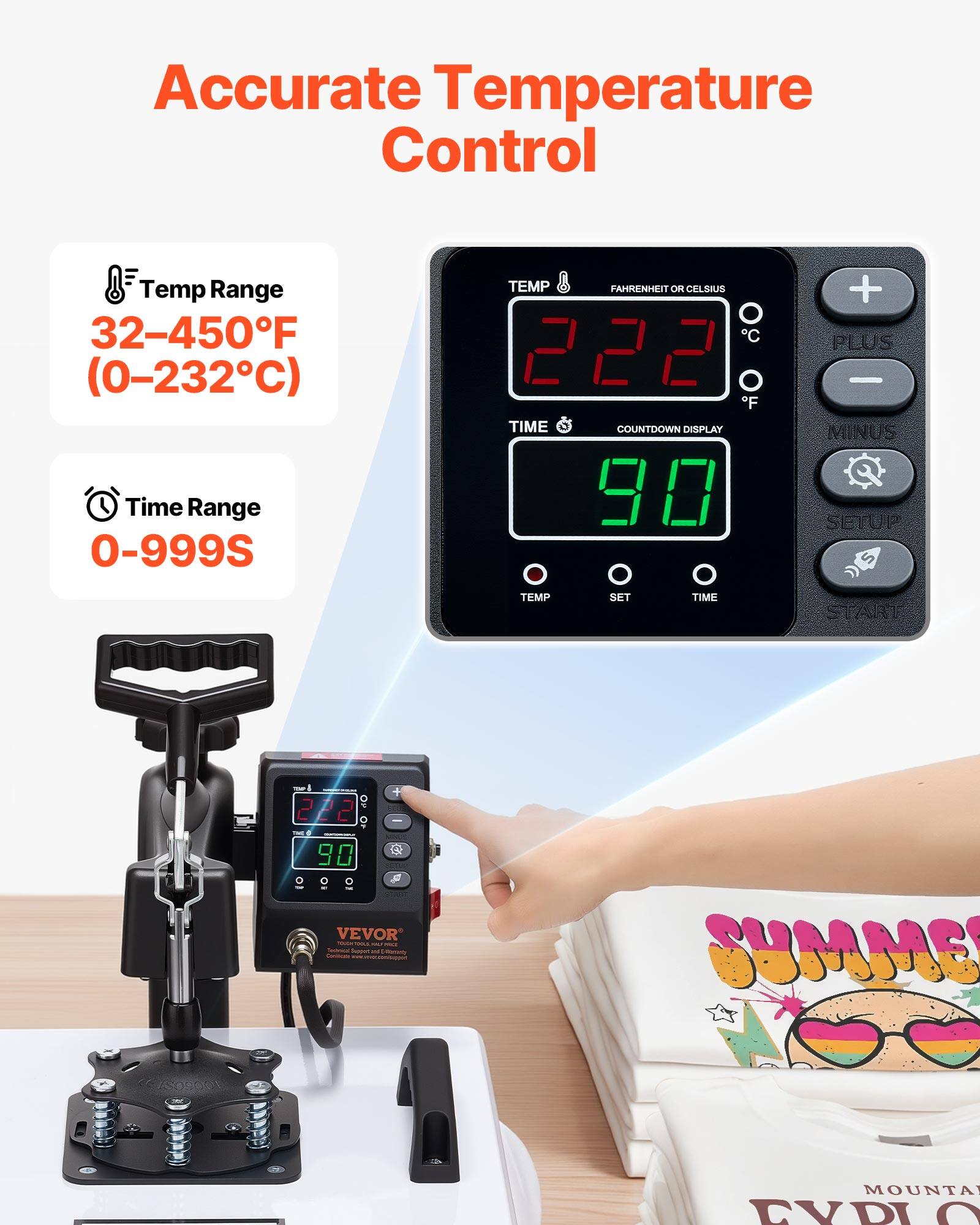 Accurate Temperature Control

Temp Range 32-450°F (0-232°C)  
Time Range 0-999S

TEMP FAHRENHEIT OR CELSIUS  
C 222 F TIME COUNTDOWN DISPLAY 90

+ PLUS - MINUS SETUP  
TEMP  
SET  
TIME  
START

222 A MINUS 90  
VEVOR - Supper. N E-Namenty Commans

ASOSOME  
MOUNTA EYPLO