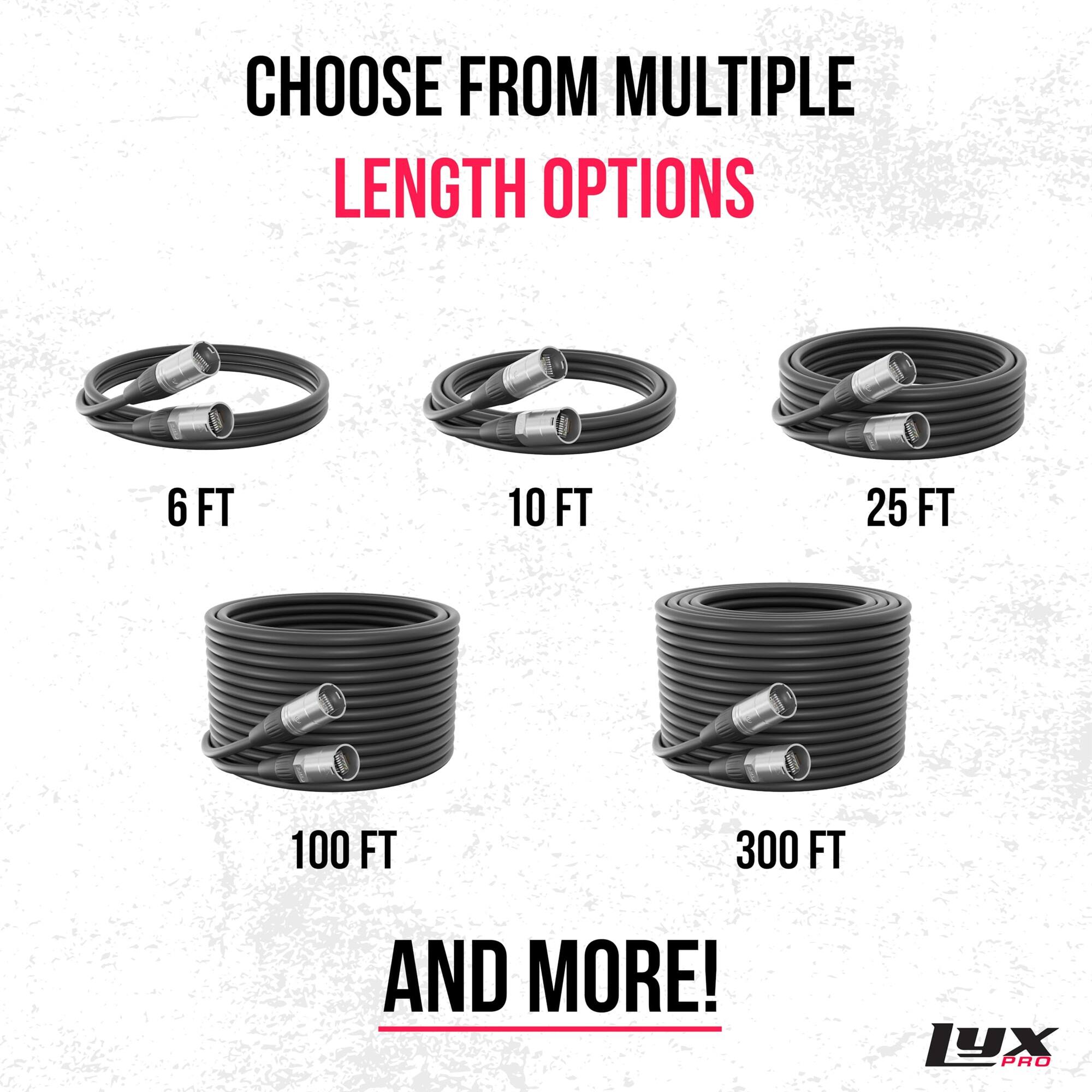 CHOOSE FROM MULTIPLE LENGTH OPTIONS

6 FT  
10 FT  
25 FT  
100 FT  
300 FT  
AND MORE!

LYX PRO