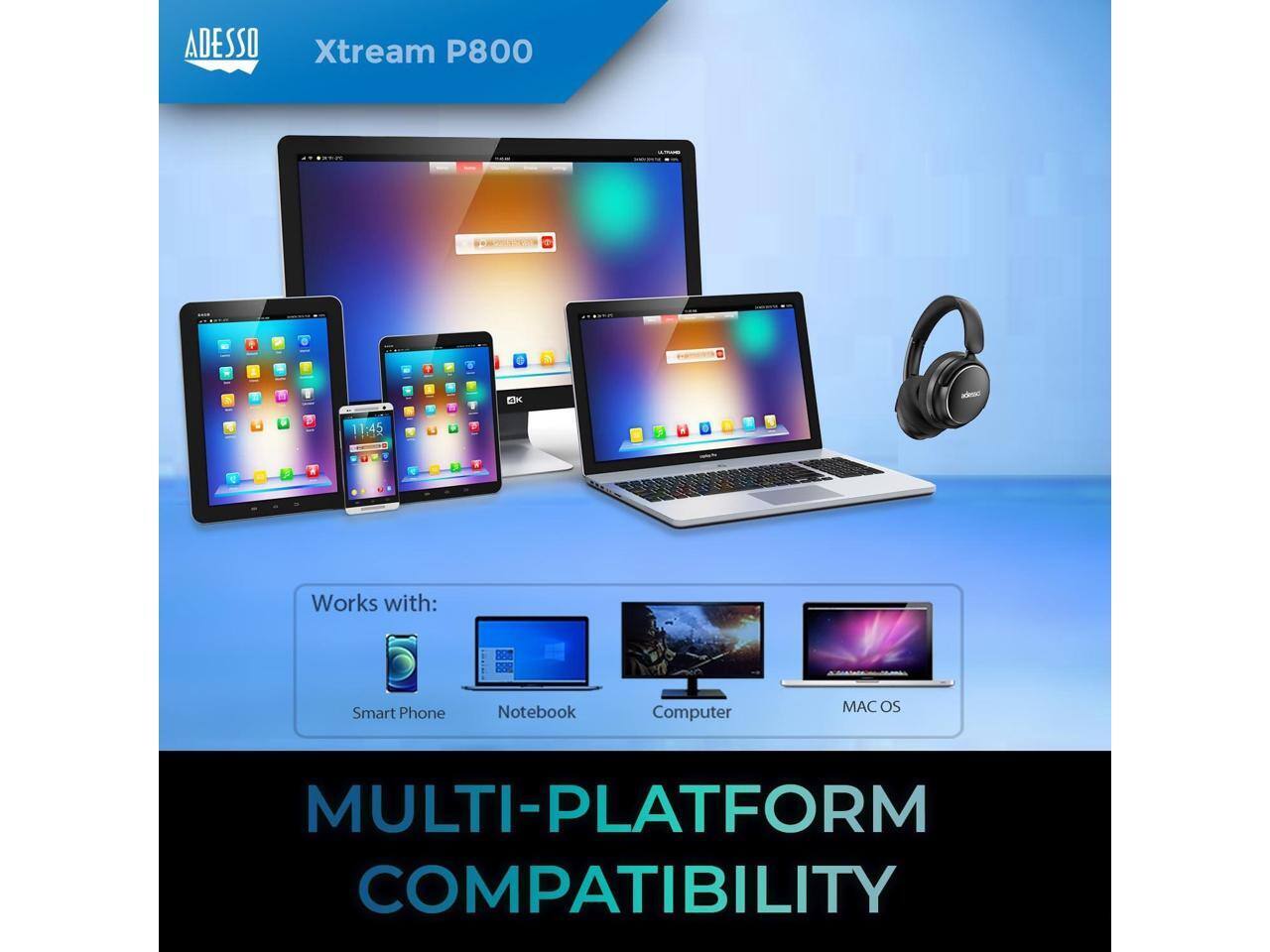 ADESSO Xtream P800 + H EX 11:2  
Works with:  
Smart Phone  
Notebook  
Computer  
MAC OS  
MULTI-PLATFORM COMPATIBILITY