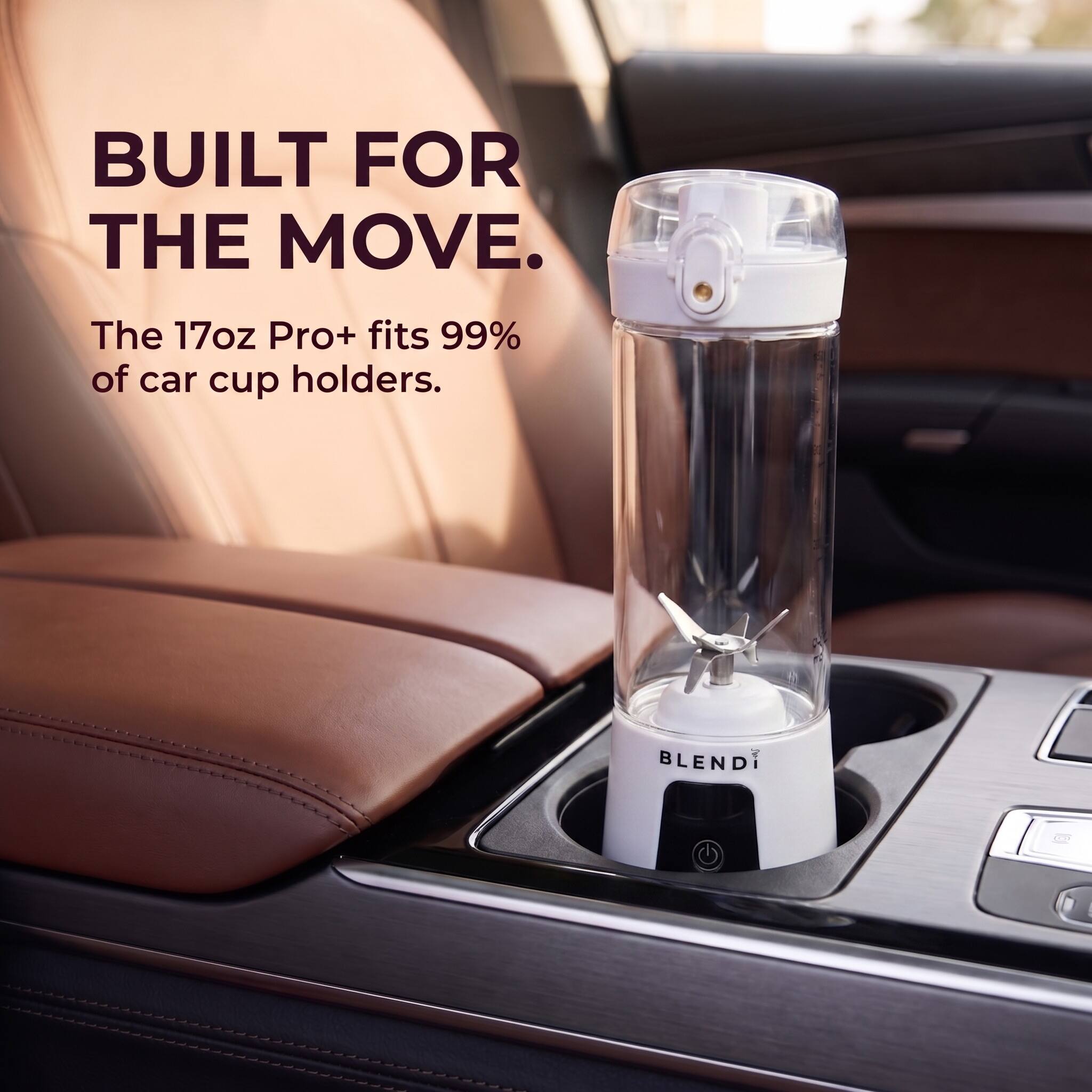 BUILT FOR THE MOVE.  
The 17oz Pro+ fits 99% of car cup holders.  
BLENDI