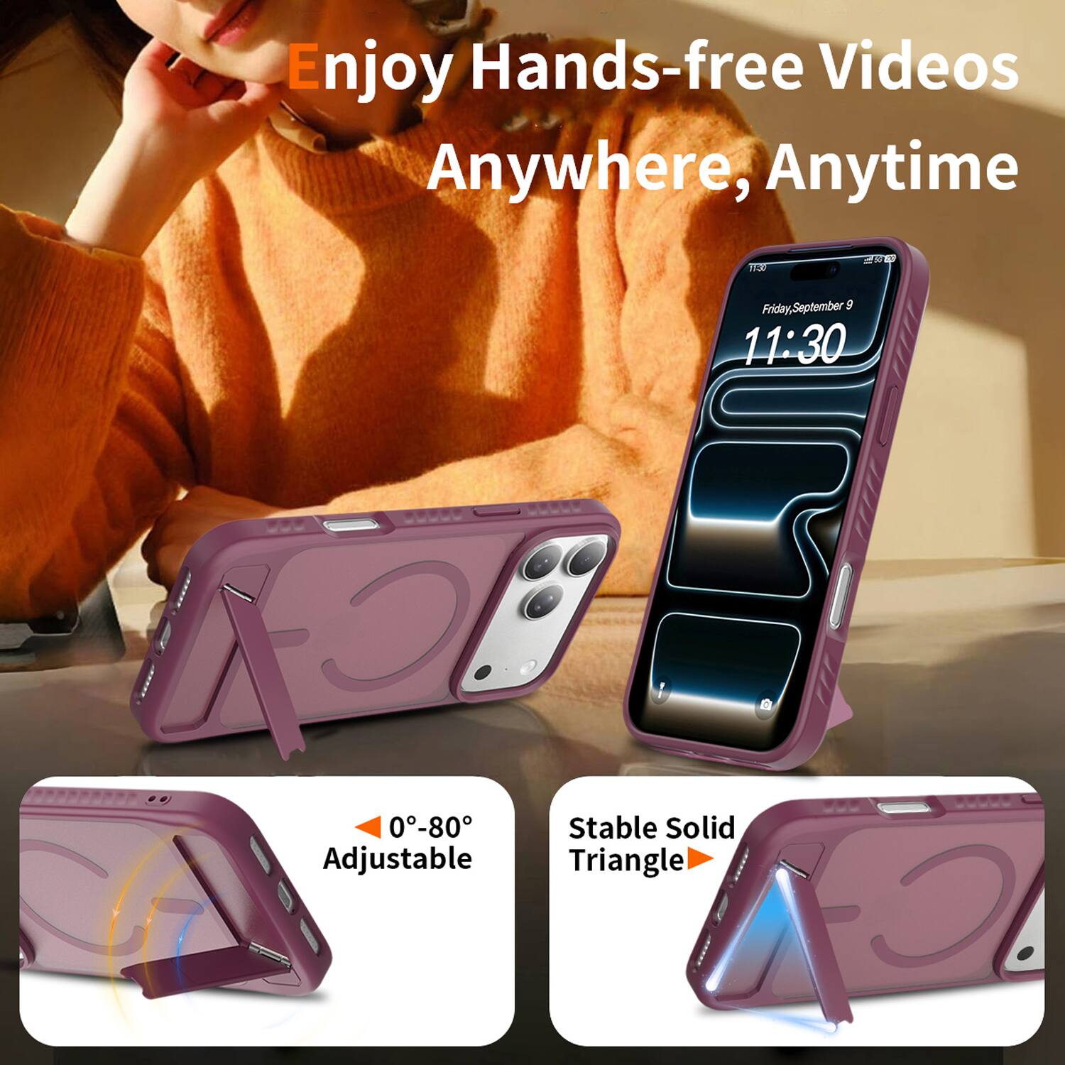 Enjoy Hands-free Videos Anywhere, Anytime

10-30

Friday, September 9 11:30

0-80° Adjustable

Stable Solid Triangle