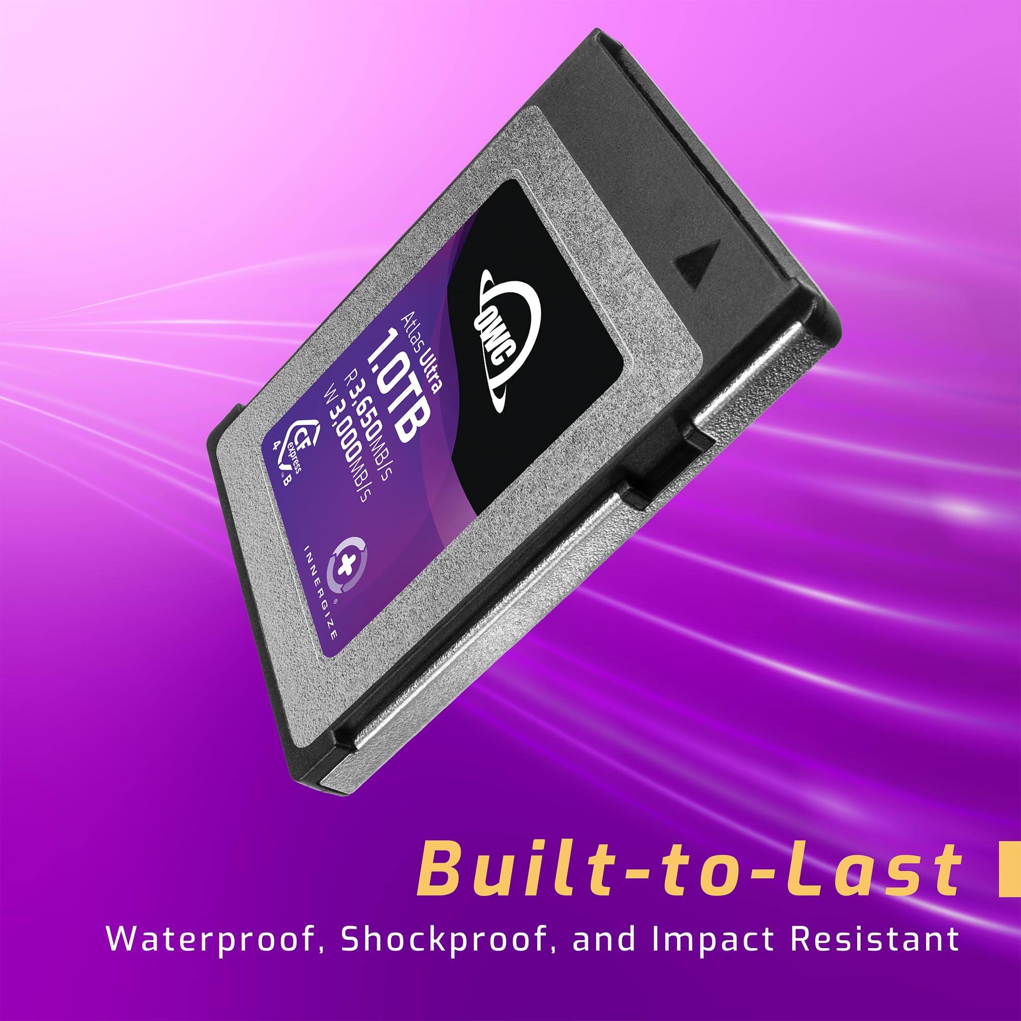 Atlas Low OWC M R E 1.0TB Ultra E  
8 a Ad CF  
3,000MB/S 650MB/S  
5n + INNERGIZE ZE  
Built-to-Last Waterproof, Shockproof, and Impact Resistant