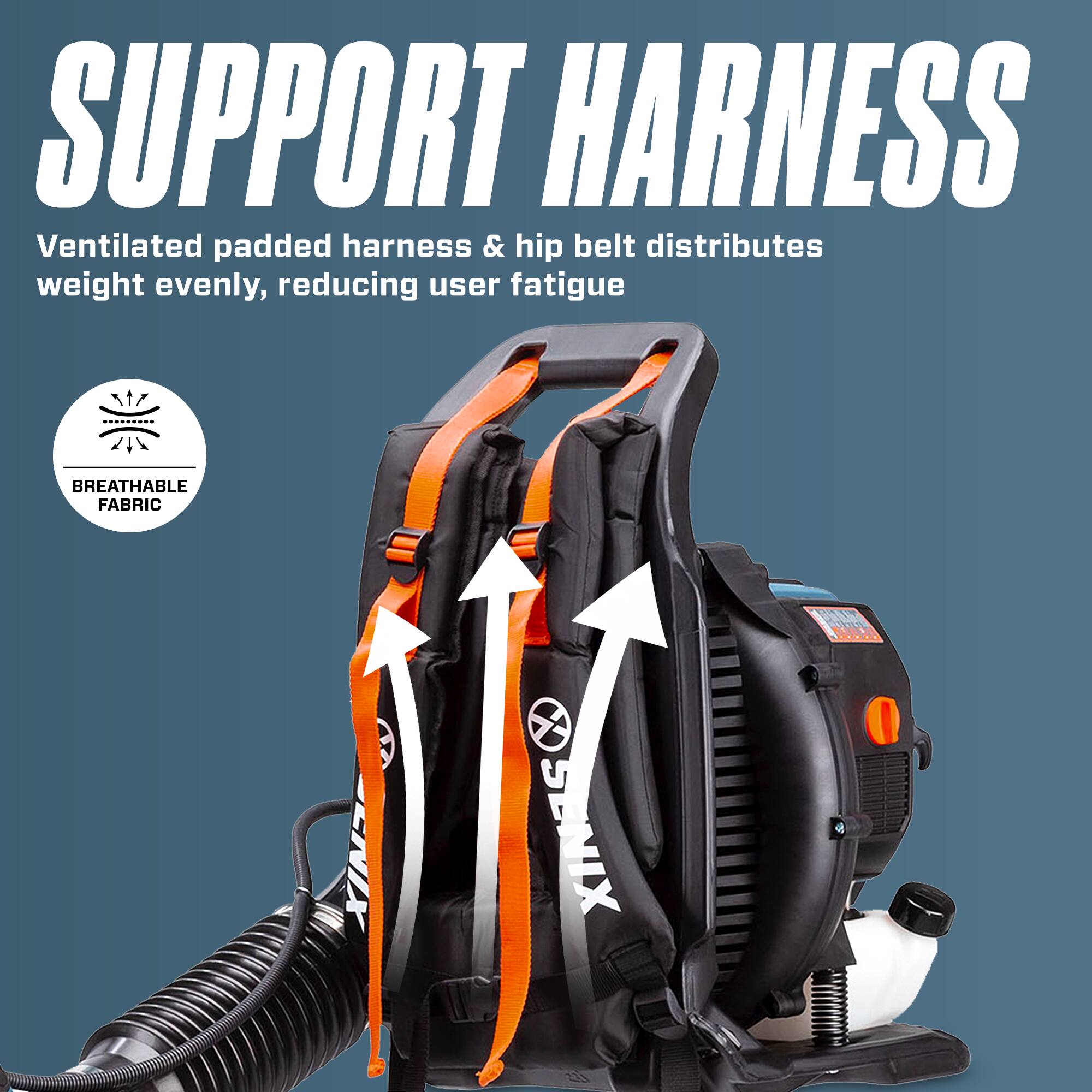 SUPPORT HARNESS  
Ventilated padded harness & hip belt distributes weight evenly, reducing user fatigue  

BREATHABLE FABRIC