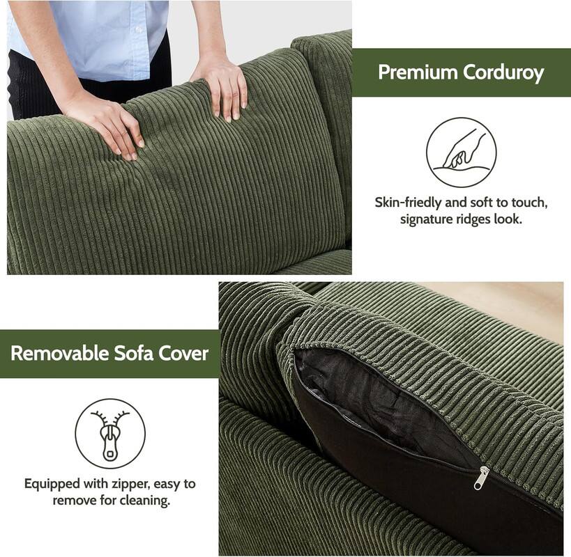Premium Corduroy: Skin-friendly and soft to touch, signature ridges look.

Removable Sofa Cover: Equipped with a zipper, easy to remove for cleaning.