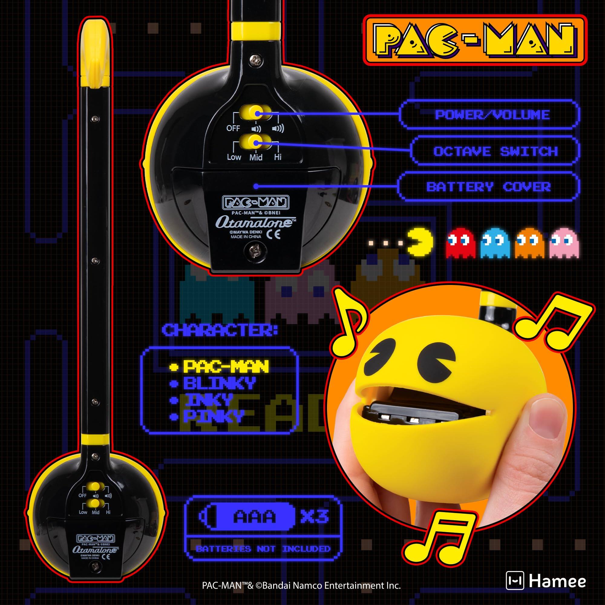 PAC-MAN

POWER/VOLUME - Low Mid Hi  
OCTAVE SWITCH  
BATTERY COVER  

CHARACTER:  
PAC-MAN  
BLINKY  
INKY  
PINKY  

AAA x3  
BATTERIES NOT INCLUDED  

PAC-MAN™ & ©Bandai Namco Entertainment Inc.  

Otamatone  
MADE IN CHINA  

CE  

Hamee
