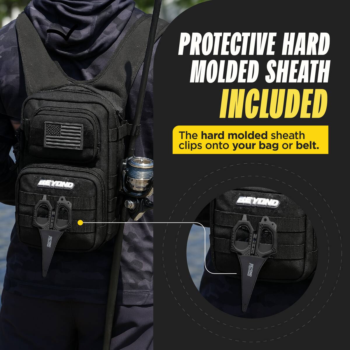 PROTECTIVE HARD MOLDED SHEATH INCLUDED  
The hard molded sheath clips onto your bag or belt.  

BEYOND  
BEYOND