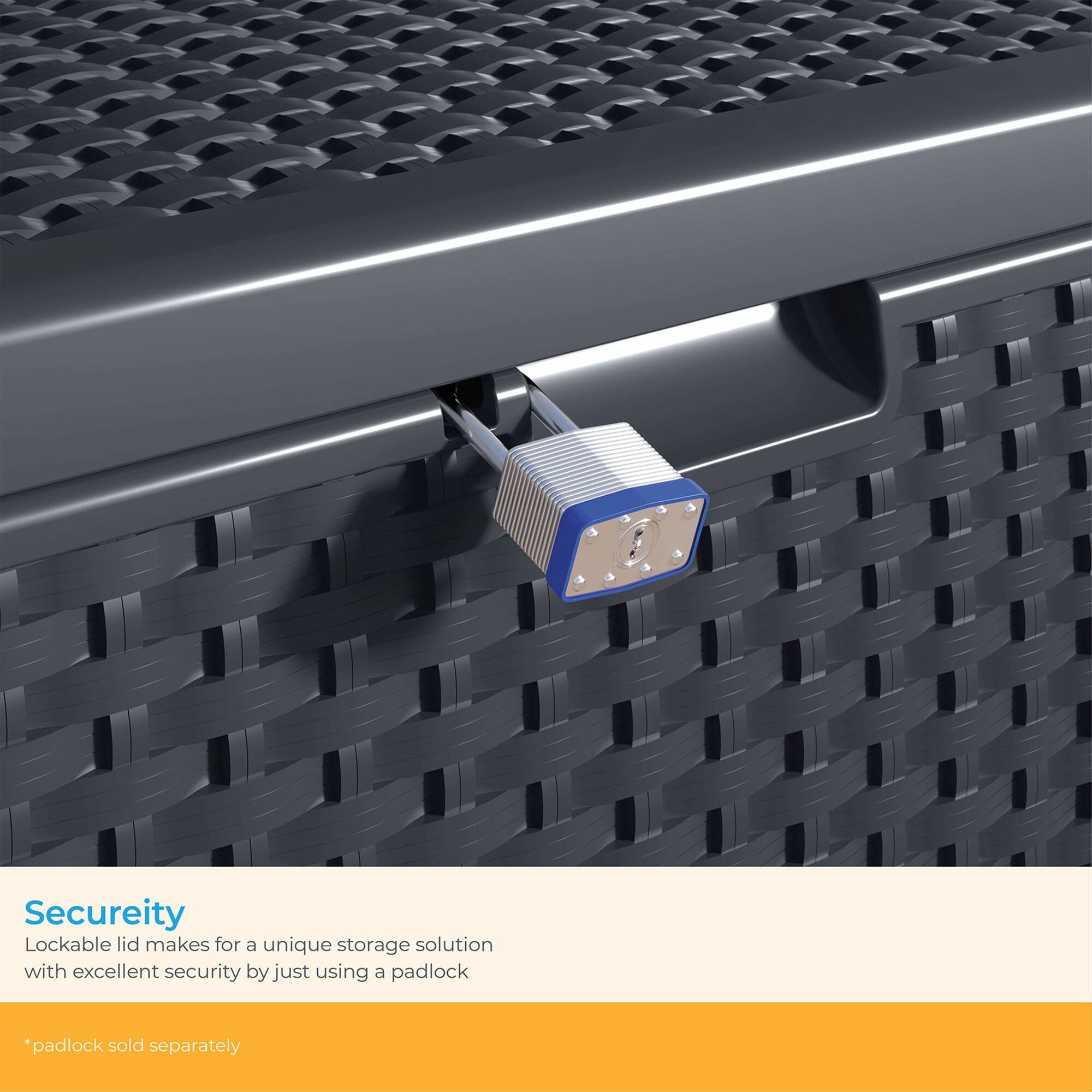 Security  
Lockable lid makes for a unique storage solution with excellent security by just using a padlock  

*padlock sold separately