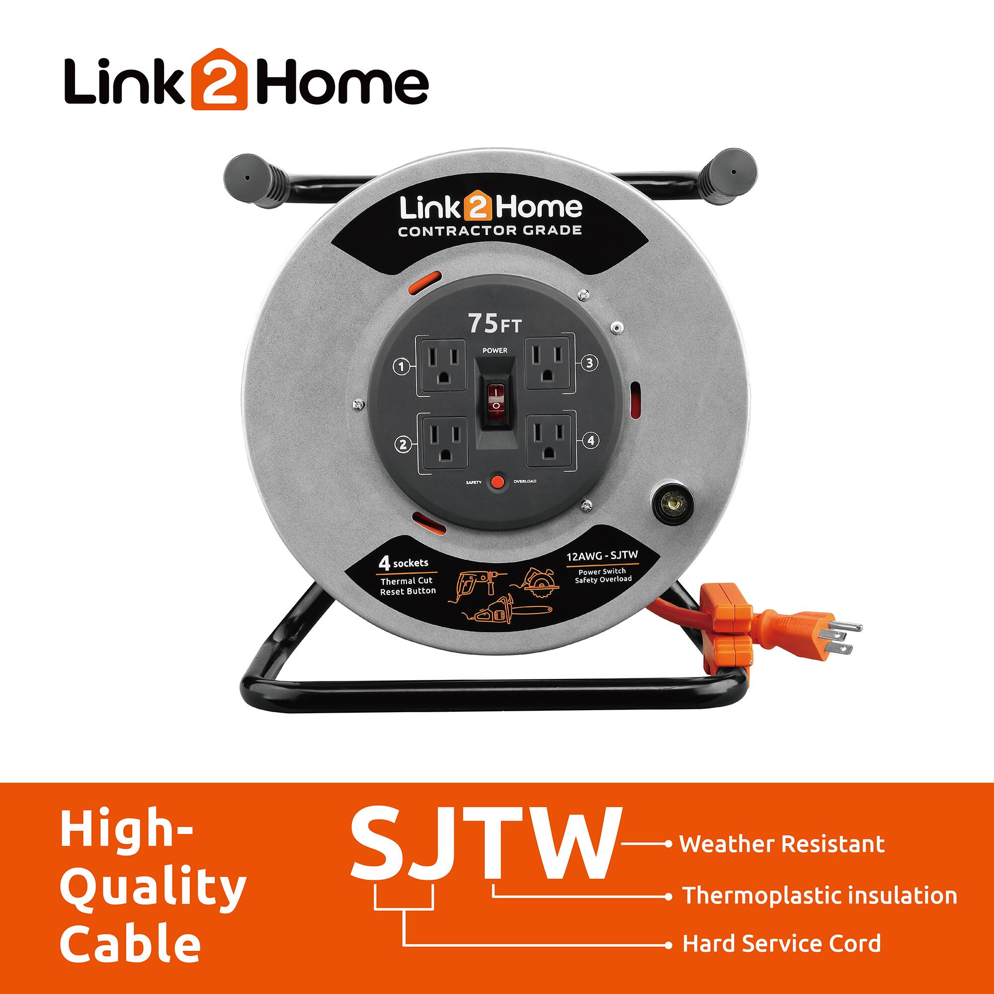 Link 2 Home  
CONTRACTOR GRADE  
75FT  
4 sockets  
Thermal Cut Reset Button  
12AWG SJTW  
High-Quality Cable  
Weather Resistant  
Thermoplastic insulation  
Hard Service Cord