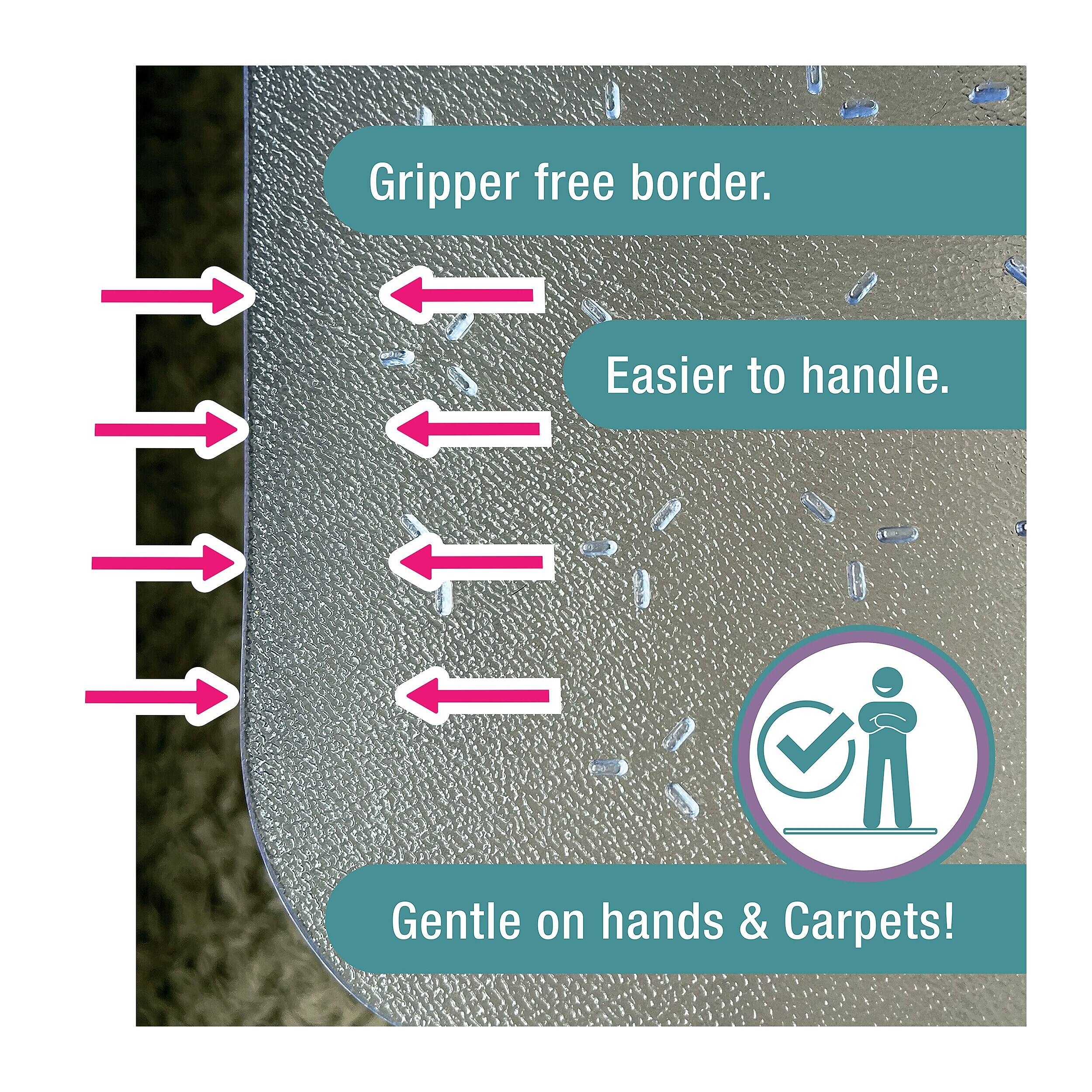 Gripper free border. Easier to handle. Gentle on hands & Carpets!