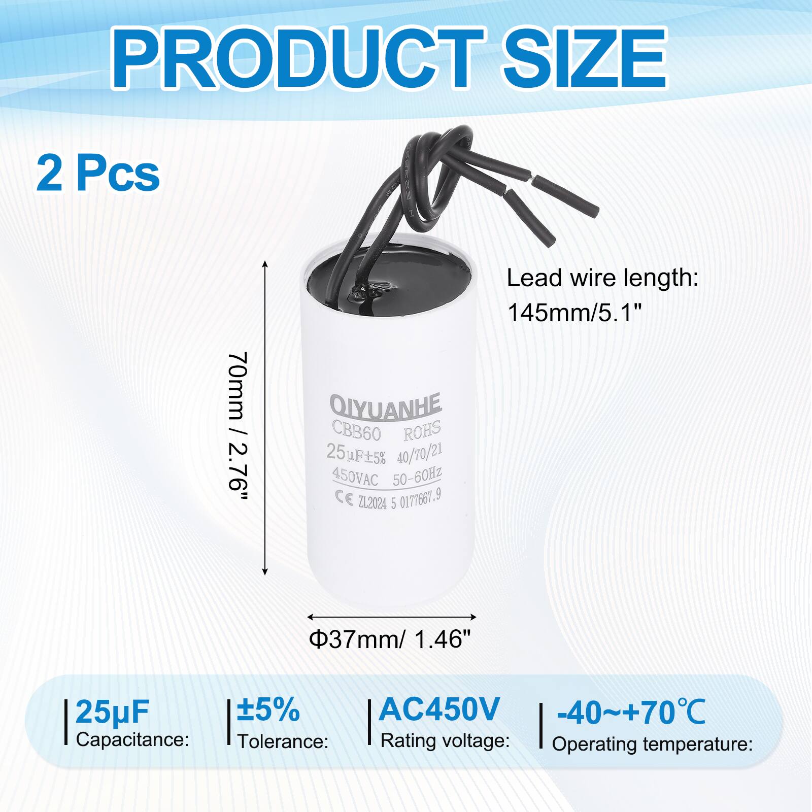 PRODUCT SIZE

2 Pcs

Lead wire length: 145mm/5.1"

QIYUANHE CBB60 ROHS 25uF±5% 40/70/21 450VAC 50-60Hz CE Z2024 5 0177667.9

Capacitance: 25uF  
Tolerance: ±5%  
Rating voltage: AC450V  
Operating temperature: -40~+70°C

70mm / 2.76"  
37mm / 1.46"