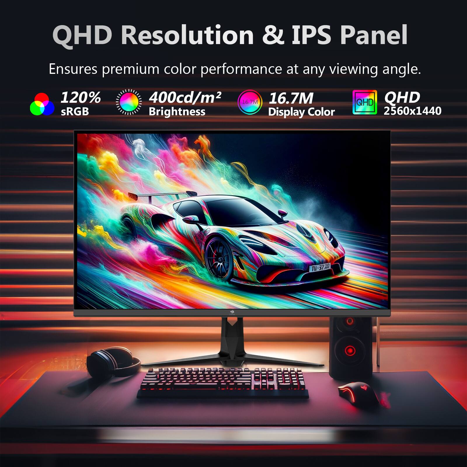 QHD Resolution & IPS Panel  
Ensures premium color performance at any viewing angle.  

- 120% sRGB  
- 400cd/m² Brightness  
- 16.7M Display Color  
- QHD 2560x1440