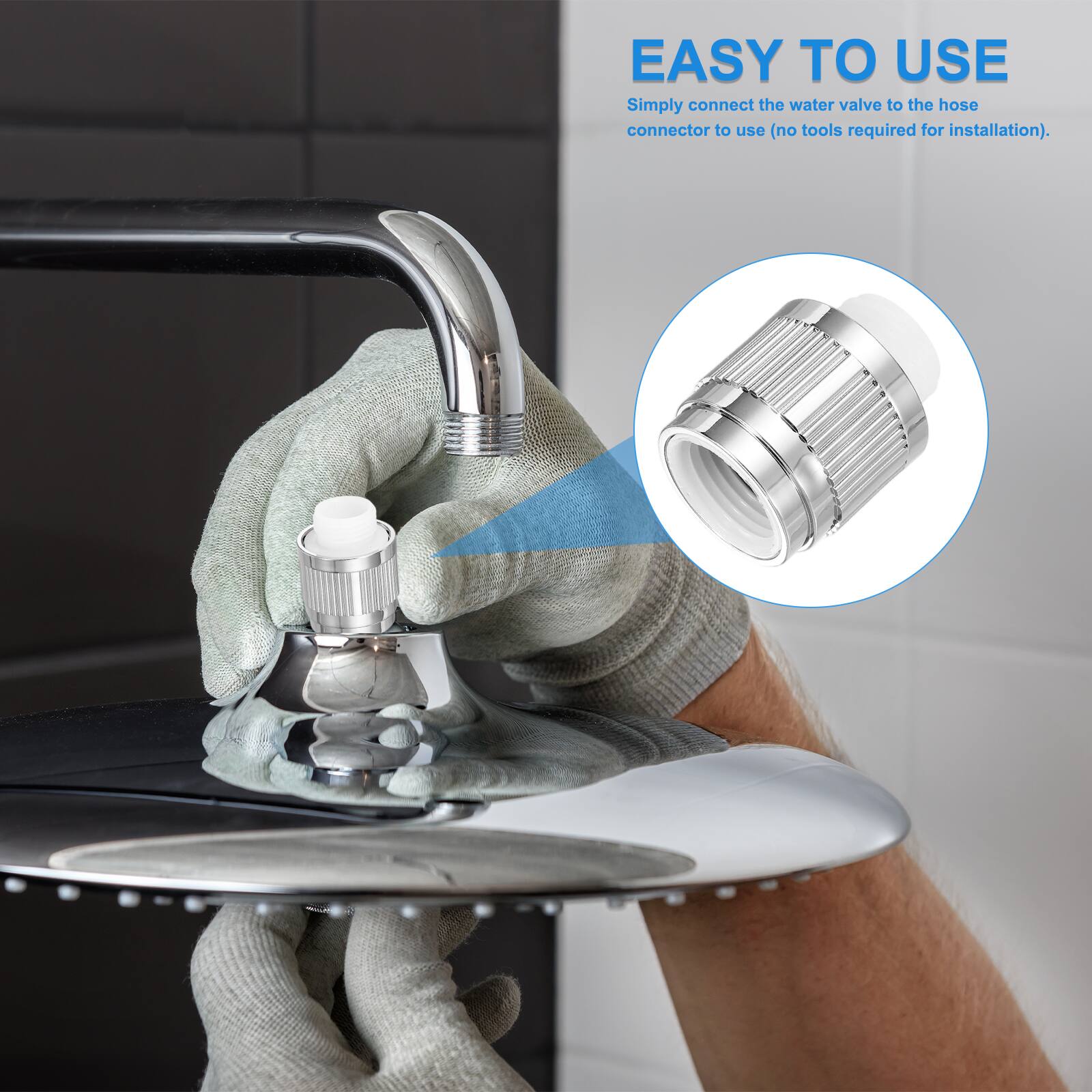 EASY TO USE  
Simply connect the water valve to the hose connector to use (no tools required for installation).