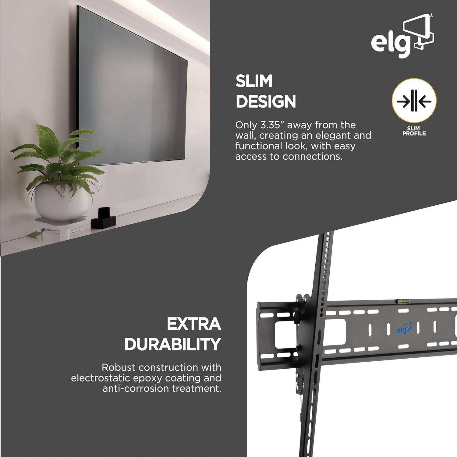 SLIM DESIGN  
Only 3.35" away from the wall, creating an elegant and functional look, with easy access to connections.

EXTRA DURABILITY  
Robust construction with electrostatic epoxy coating and anti-corrosion treatment.