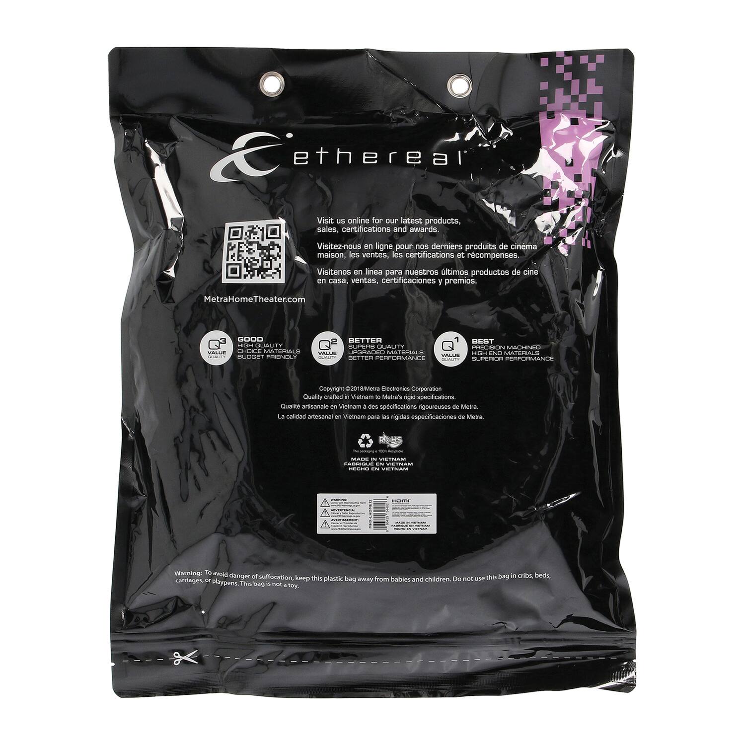**Ethereal**

Visit us online for our latest products, sales, certifications and awards.  
Visitez-nous en ligne pour nos derniers produits de cinéma maison, les ventes, les certifications et récompenses.  
Visítanos en línea para nuestros últimos productos de cine en casa, ventas, certificaciones y premios.  
MetraHomeTheater.com

**GOOD QUALITY**  
**BETTER VALUE**  
**BETTER PERFORMANCE**

**BEST IN MACHINED**  
**HIGH-END MATERIALS**

**MADE IN VIETNAM**

**WARNING:**  
To avoid danger of suffocation, keep this plastic bag away from babies and children. Do not use this bag in cribs, beds, playpens. This bag is not a toy.

**Copyright ©2018 Metra Electronics Corporation**  
Quality crafted in Vietnam to Metra's rigid specifications  
Qualité artisanale en Vietnam selon les spécifications rigoureuses de Metra  
La calidad artesanal en Vietnam para las rigidas especificaciones de Metra

**HDMI**  
**HDMI 2.0**  
**4K**  
**HDR**  
**HDCP 2.2**  
**ARC**