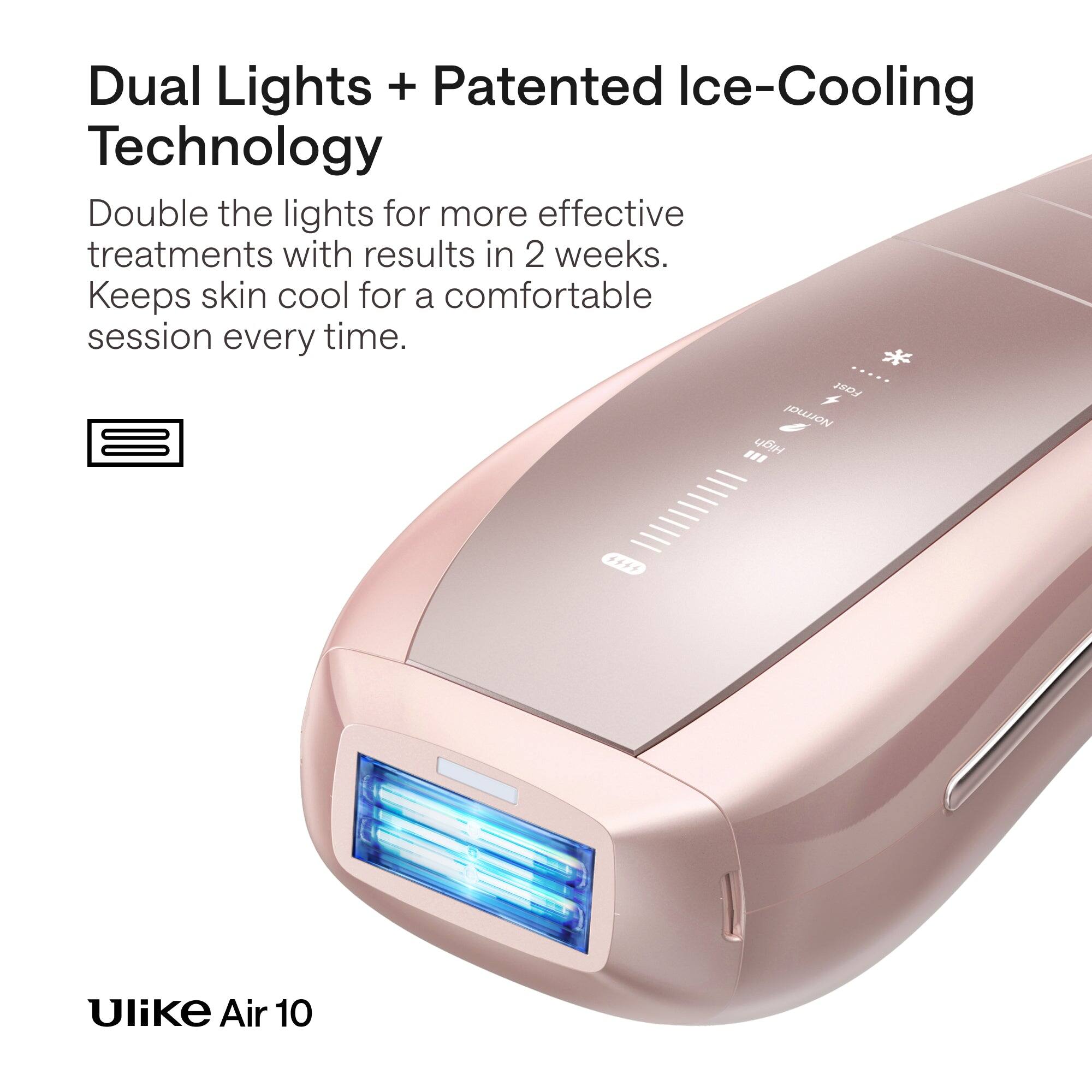 Dual Lights + Patented Ice-Cooling Technology  
Double the lights for more effective treatments with results in 2 weeks. Keeps skin cool for a comfortable session every time.  

Ulike Air 10