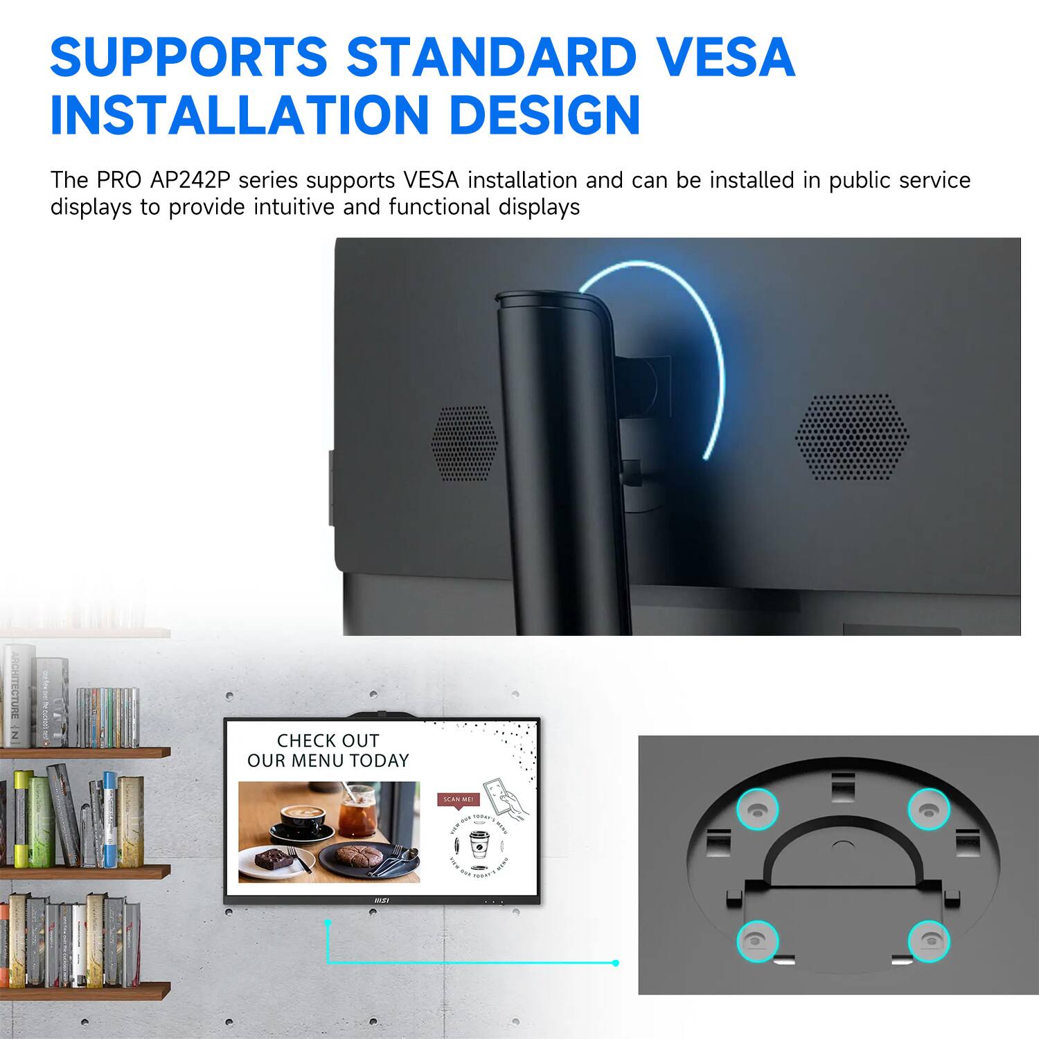 SUPPORTS STANDARD VESA INSTALLATION DESIGN

The PRO AP242P series supports VESA installation and can be installed in public service displays to provide intuitive and functional displays.

CHECK OUT OUR MENU TODAY