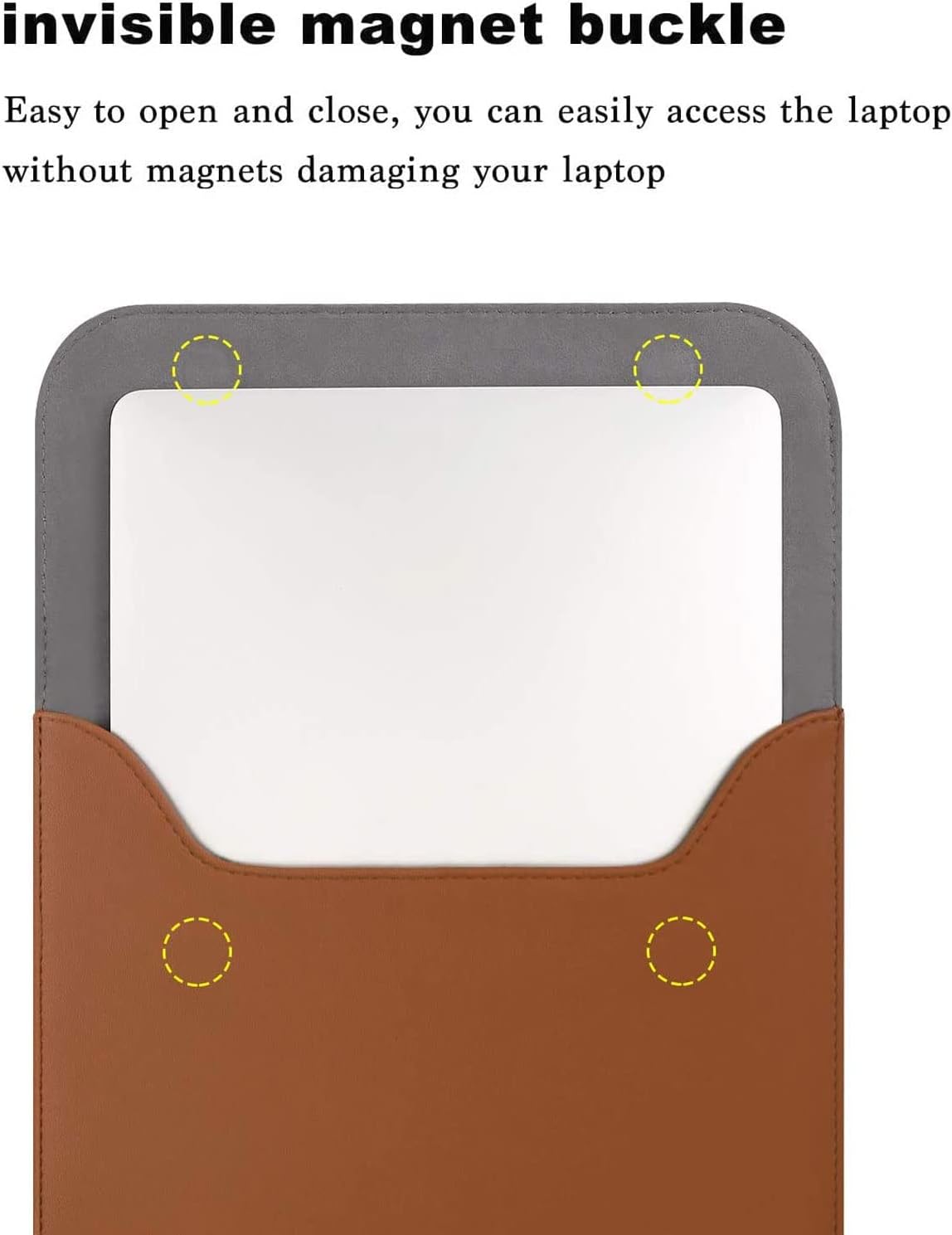 invisible magnet buckle

Easy to open and close, you can easily access the laptop without magnets damaging your laptop