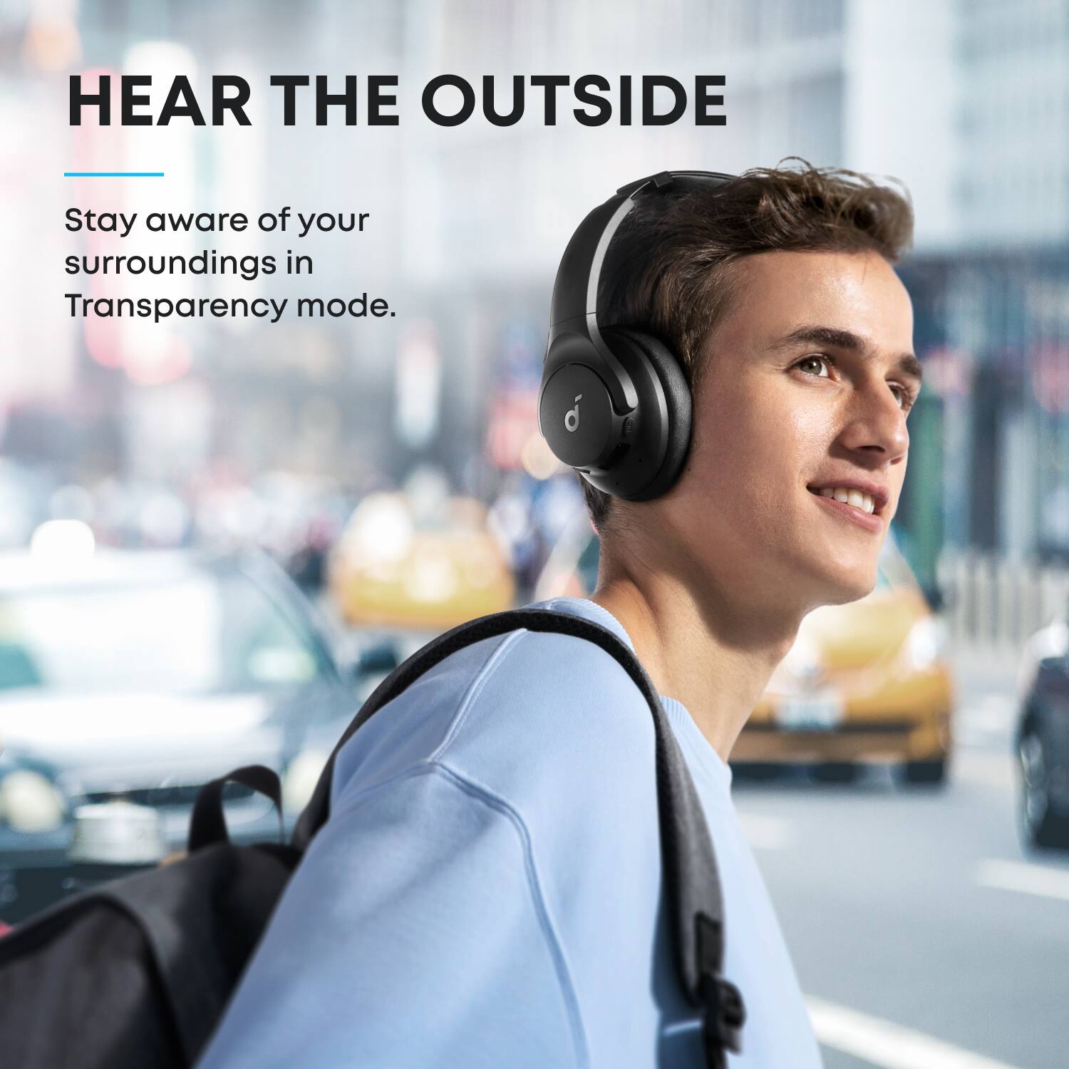 HEAR THE OUTSIDE

Stay aware of your surroundings in Transparency mode.