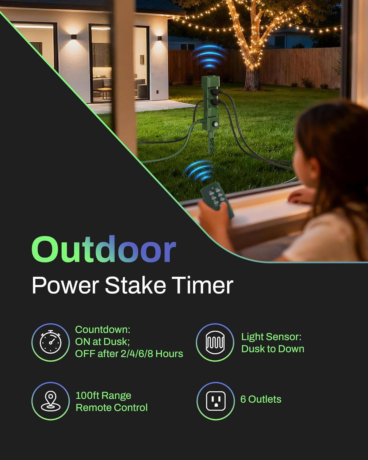 Outdoor Power Stake Timer

- Countdown: ON at Dusk; OFF after 2/4/6/8 Hours
- Light Sensor: Dusk to Down
- 100ft Range Remote Control
- 6 Outlets